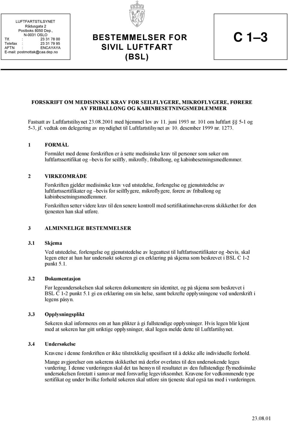 2001 med hjemmel lov av 11. juni 1993 nr. 101 om luftfart 5-1 og 5-3, jf. vedtak om delegering av myndighet til Luftfartstilsynet av 10. desember 1999 nr. 1273.