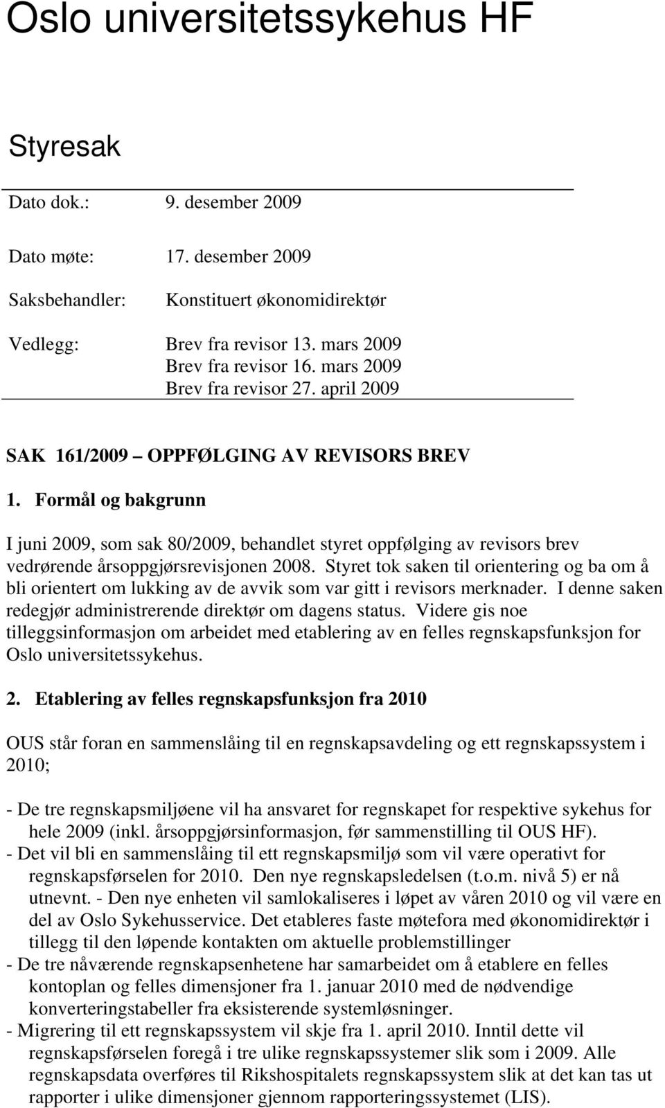 Formål og bakgrunn I juni 2009, som sak 80/2009, behandlet styret oppfølging av revisors brev vedrørende årsoppgjørsrevisjonen 2008.