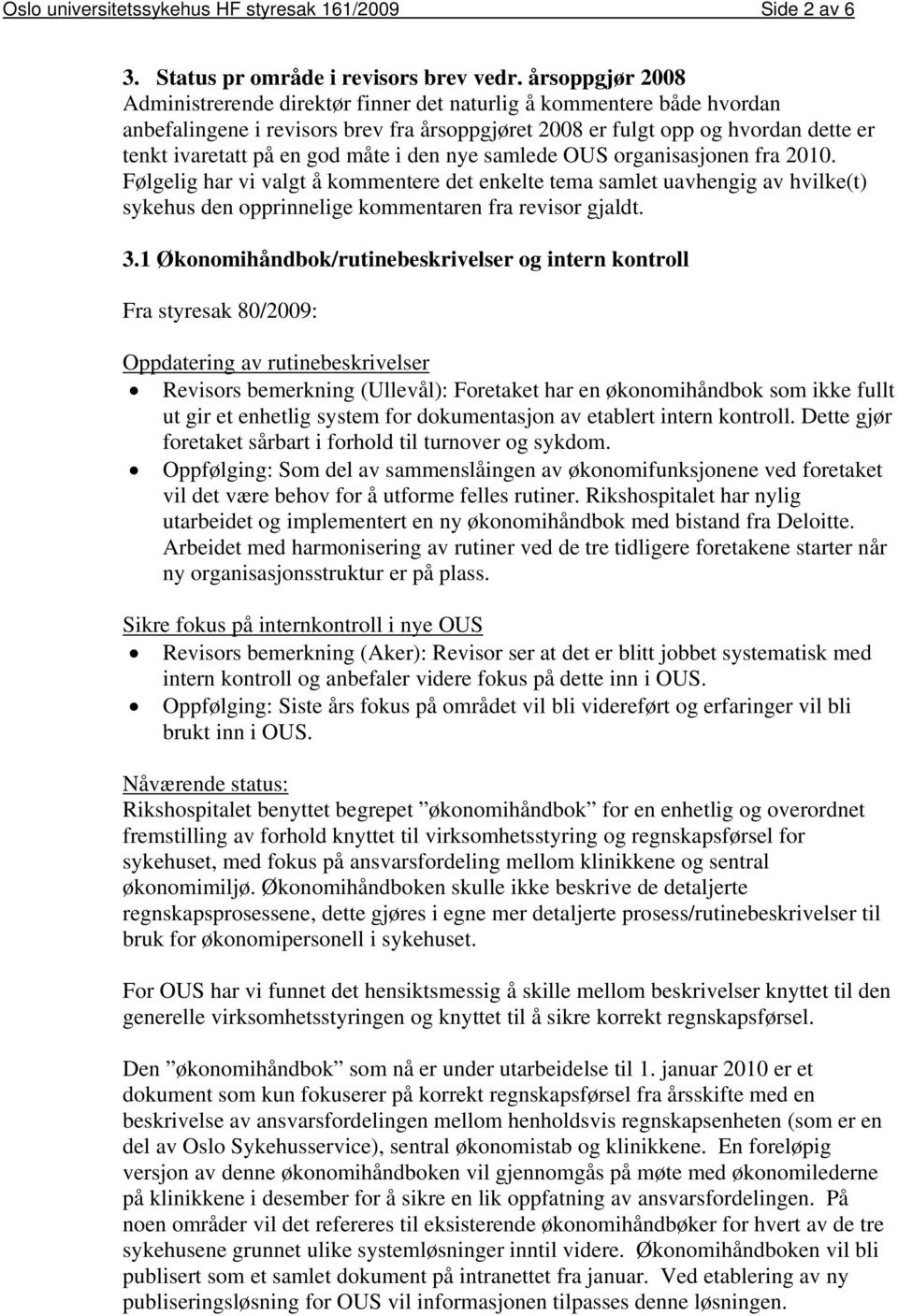 måte i den nye samlede OUS organisasjonen fra 2010. Følgelig har vi valgt å kommentere det enkelte tema samlet uavhengig av hvilke(t) sykehus den opprinnelige kommentaren fra revisor gjaldt. 3.