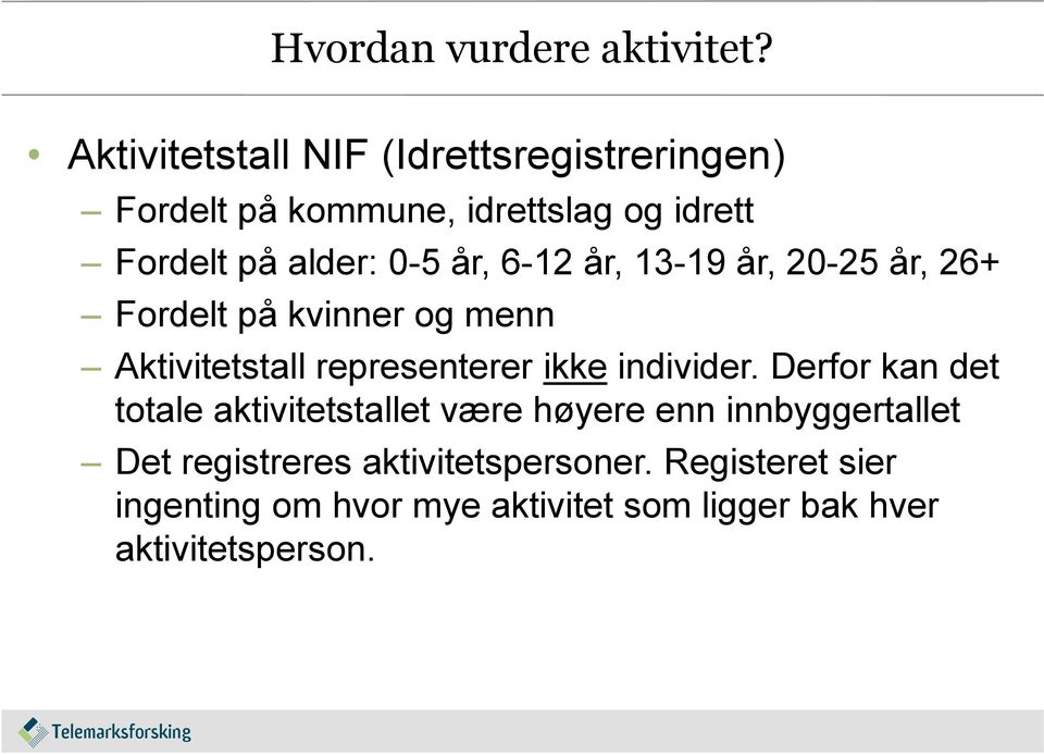 år, 6-12 år, 13-19 år, 20-25 år, 26+ Fordelt på kvinner og menn Aktivitetstall representerer ikke individer.