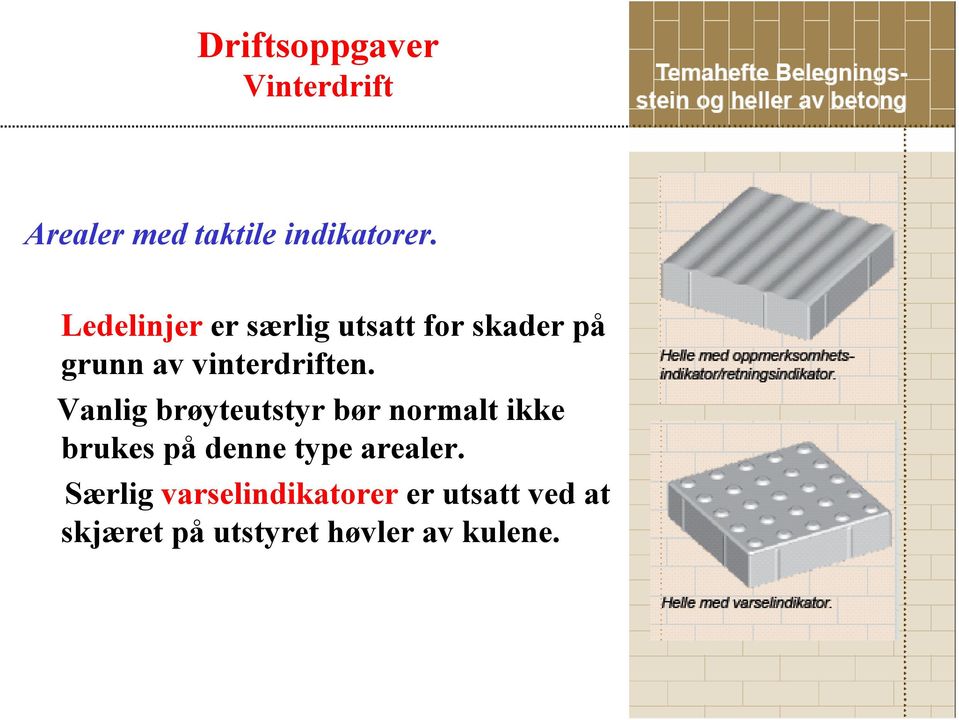 Vanlig brøyteutstyr bør normalt ikke brukes på denne type arealer.