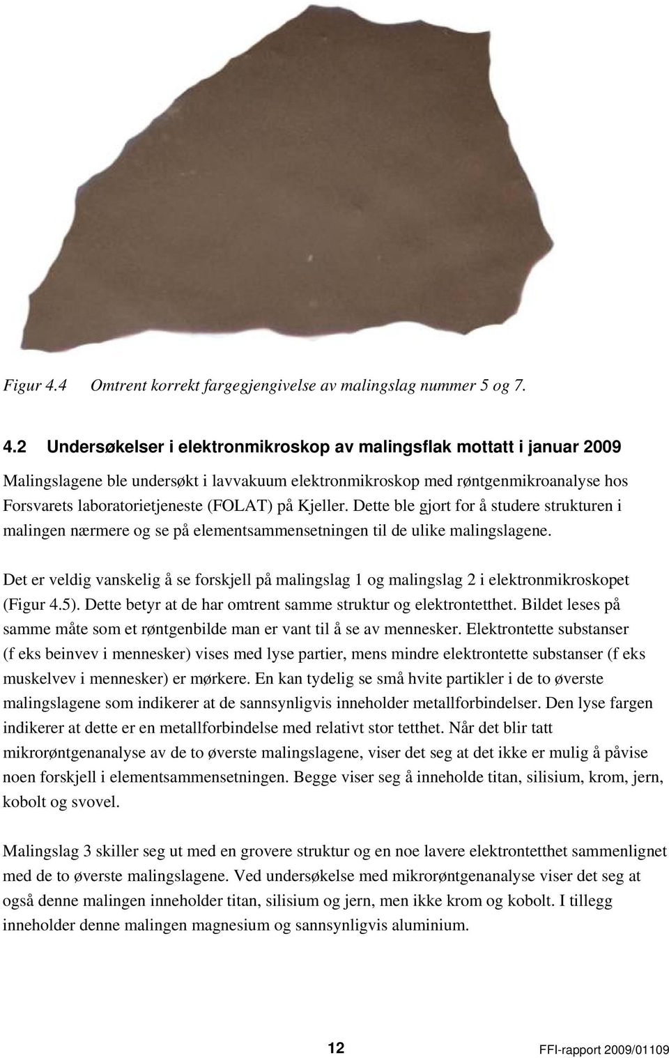 2 Undersøkelser i elektronmikroskop av malingsflak mottatt i januar 2009 Malingslagene ble undersøkt i lavvakuum elektronmikroskop med røntgenmikroanalyse hos Forsvarets laboratorietjeneste (FOLAT)