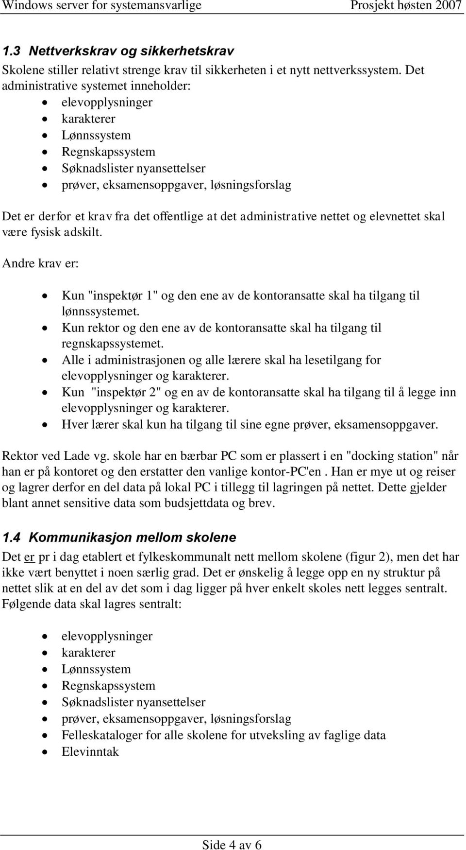 offentlige at det administrative nettet og elevnettet skal være fysisk adskilt. Andre krav er: Kun "inspektør 1" og den ene av de kontoransatte skal ha tilgang til lønnssystemet.