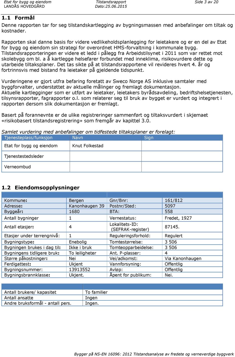 Rapporten skal danne basis for videre vedlikeholdsplanlegging for leietakere og er en del av Etat for bygg og eiendom sin strategi for overordnet HMS-forvaltning i kommunale bygg.