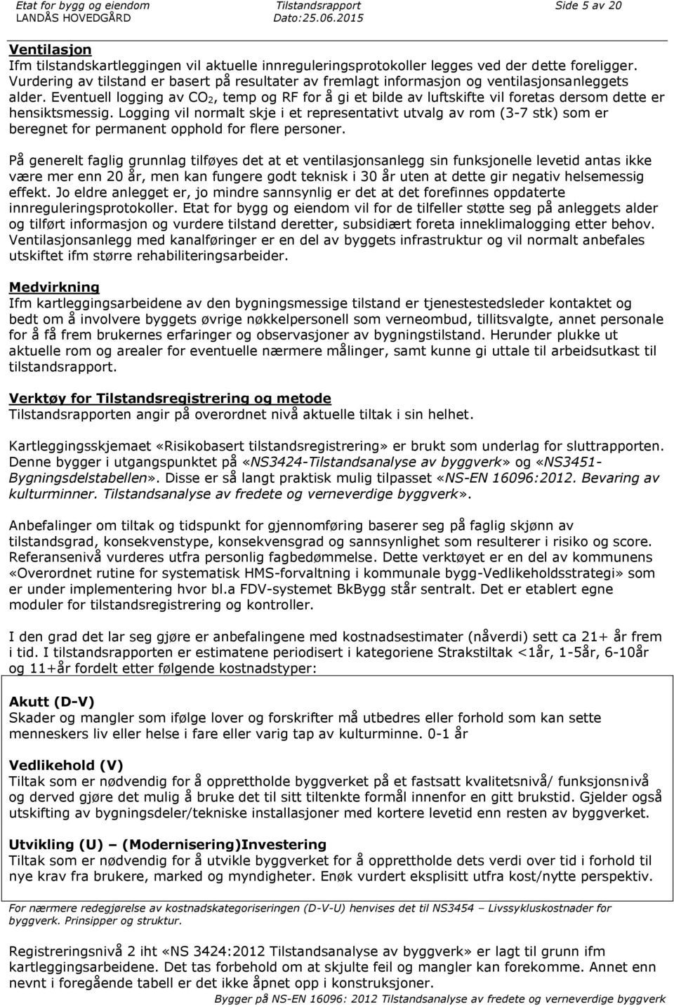 Eventuell logging av CO 2, temp og RF for å gi et bilde av luftskifte vil foretas dersom dette er hensiktsmessig.