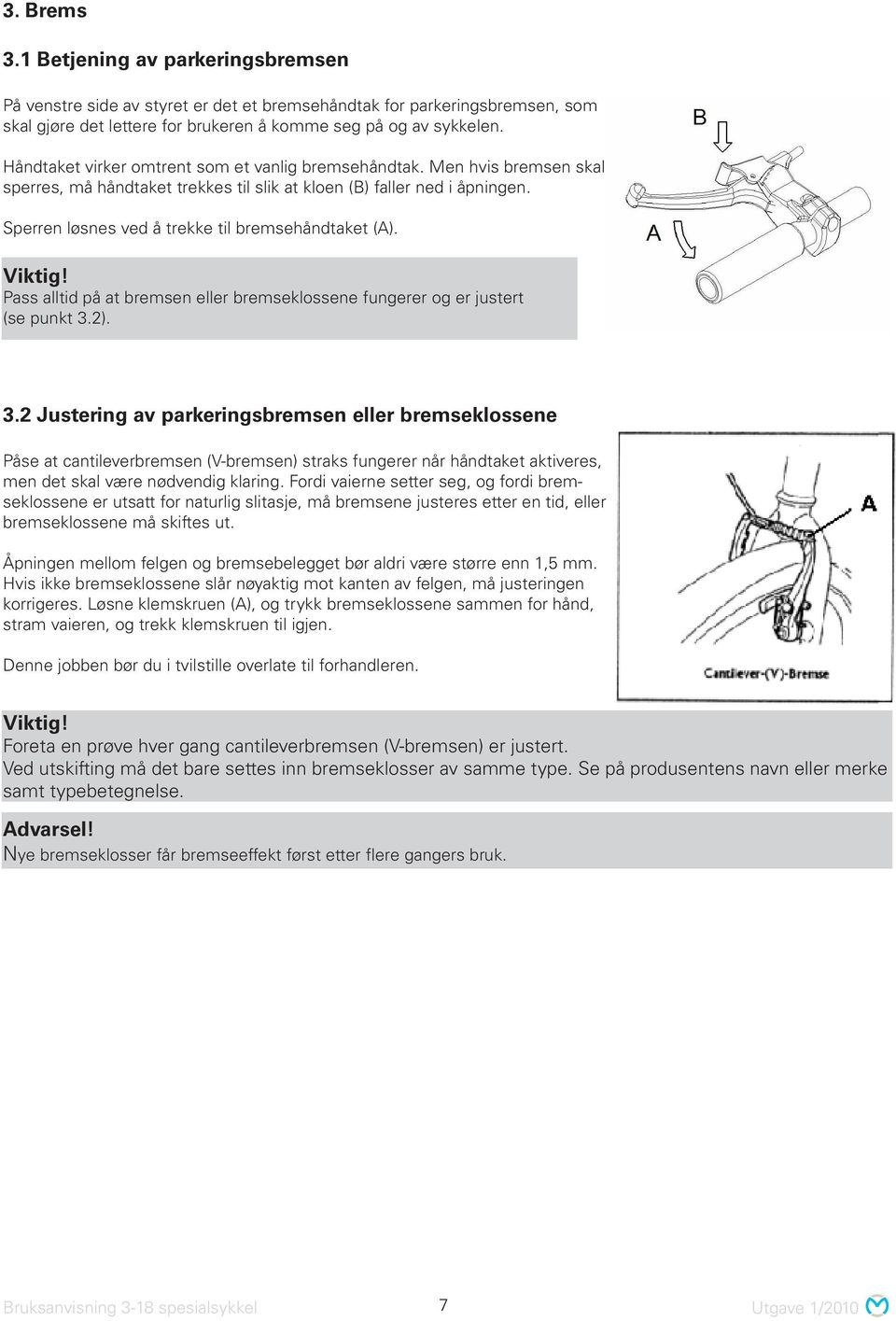 Sperren løsnes ved å trekke til bremsehåndtaket (A). Viktig! Pass alltid på at bremsen eller bremseklossene fungerer og er justert (se punkt 3.