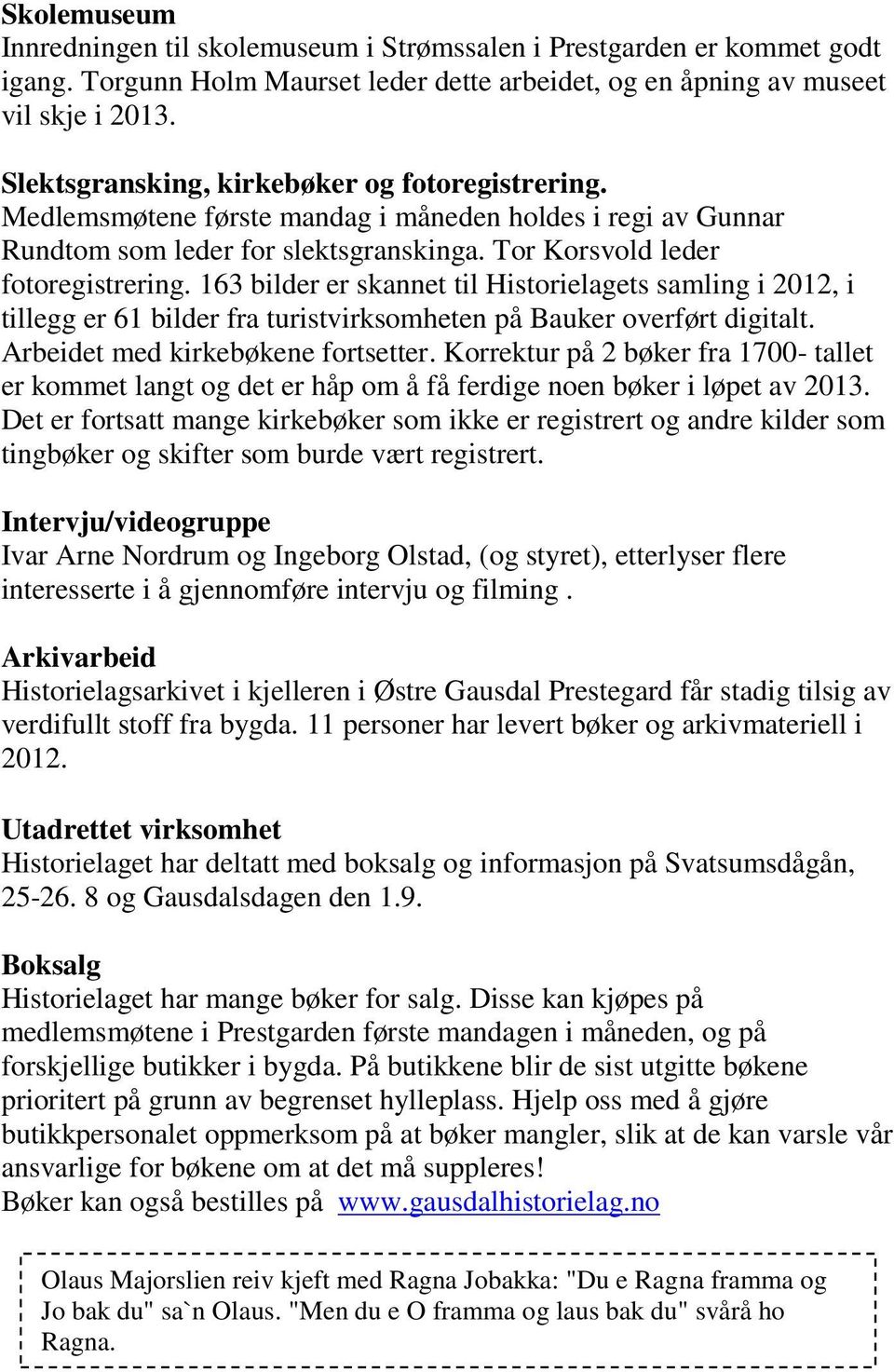 163 bilder er skannet til Historielagets samling i 2012, i tillegg er 61 bilder fra turistvirksomheten på Bauker overført digitalt. Arbeidet med kirkebøkene fortsetter.