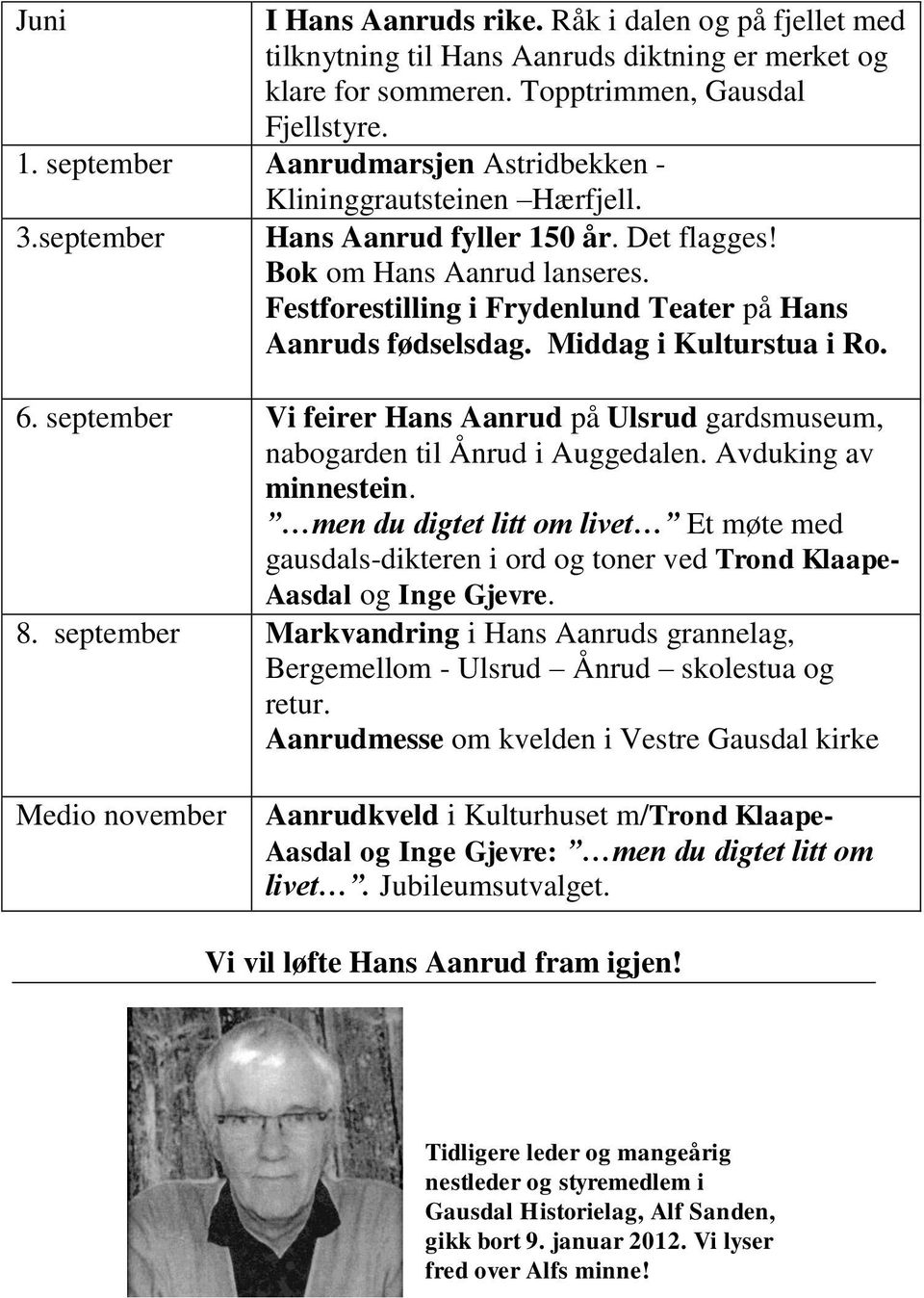 Festforestilling i Frydenlund Teater på Hans Aanruds fødselsdag. Middag i Kulturstua i Ro. 6. september Vi feirer Hans Aanrud på Ulsrud gardsmuseum, nabogarden til Ånrud i Auggedalen.