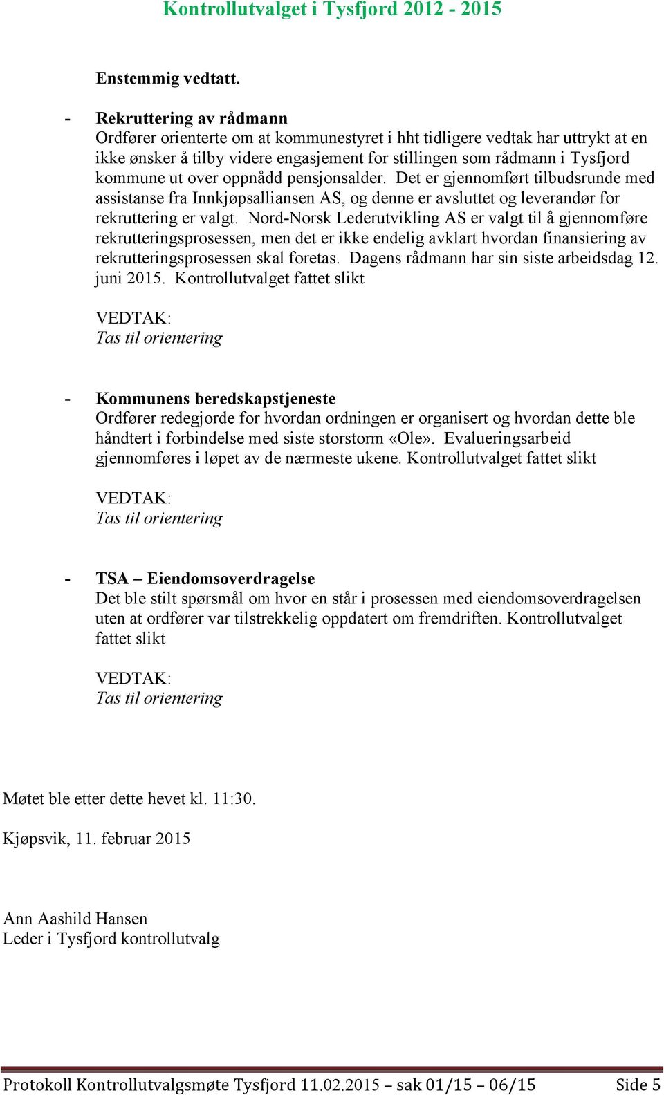 oppnådd pensjonsalder. Det er gjennomført tilbudsrunde med assistanse fra Innkjøpsalliansen AS, og denne er avsluttet og leverandør for rekruttering er valgt.