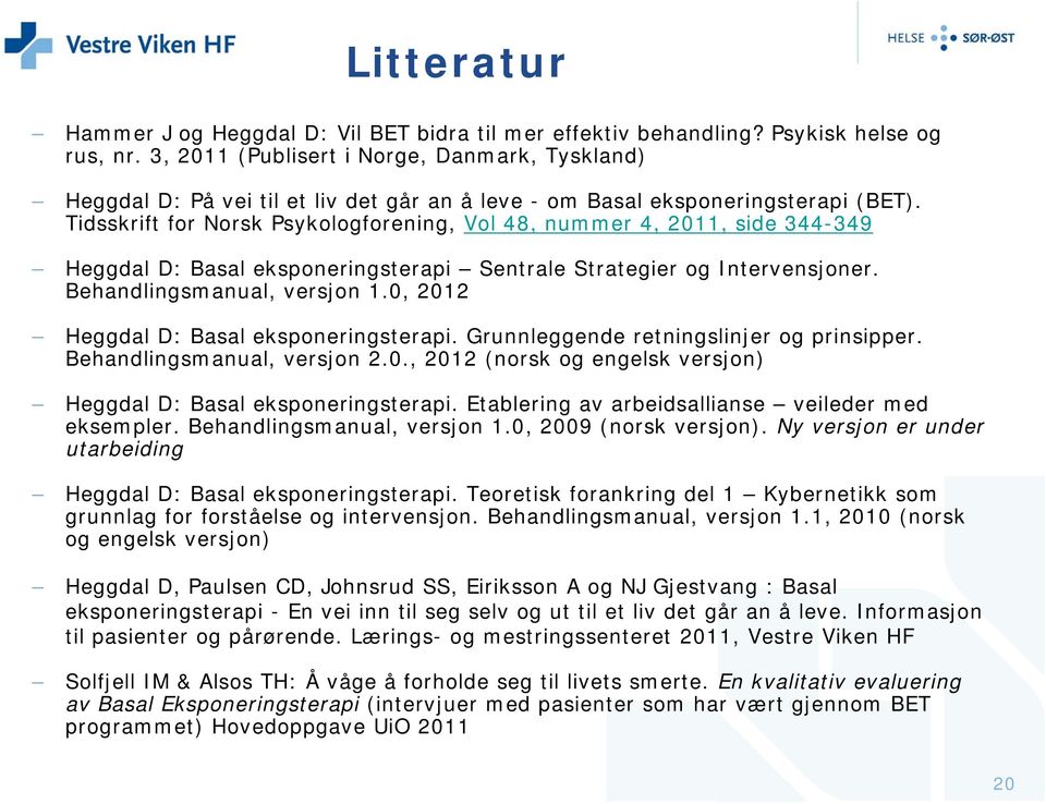 Tidsskrift for Norsk Psykologforening, Vol 48, nummer 4, 2011, side 344-349 Heggdal D: Basal eksponeringsterapi Sentrale Strategier og Intervensjoner. Behandlingsmanual, versjon 1.