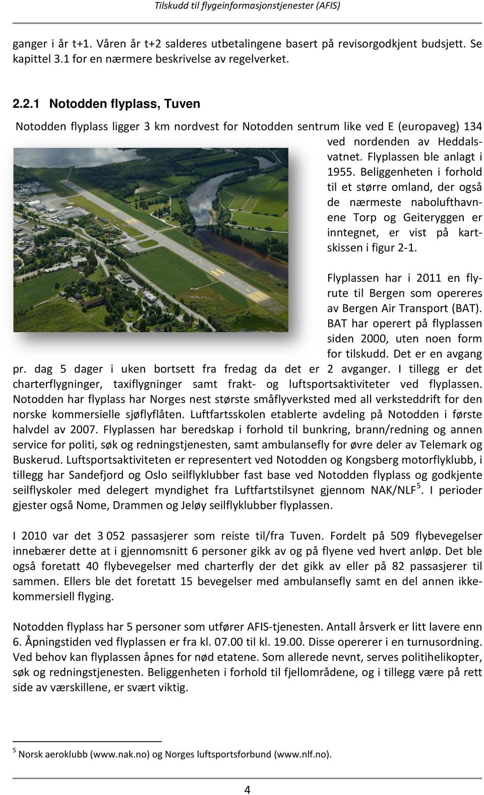 Flyplassen har i 2011 en flyrute til Bergen som opereres av Bergen Air Transport (BAT). BAT har operert på flyplassen siden 2000, uten noen form for tilskudd. Det er en avgang pr.