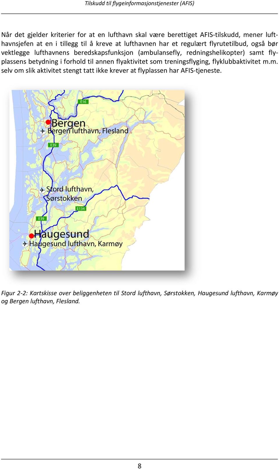 i forhold til annen flyaktivitet som treningsflyging, flyklubbaktivitet m.m. selv om slik aktivitet stengt tatt ikke krever at flyplassen har AFIS-tjeneste.