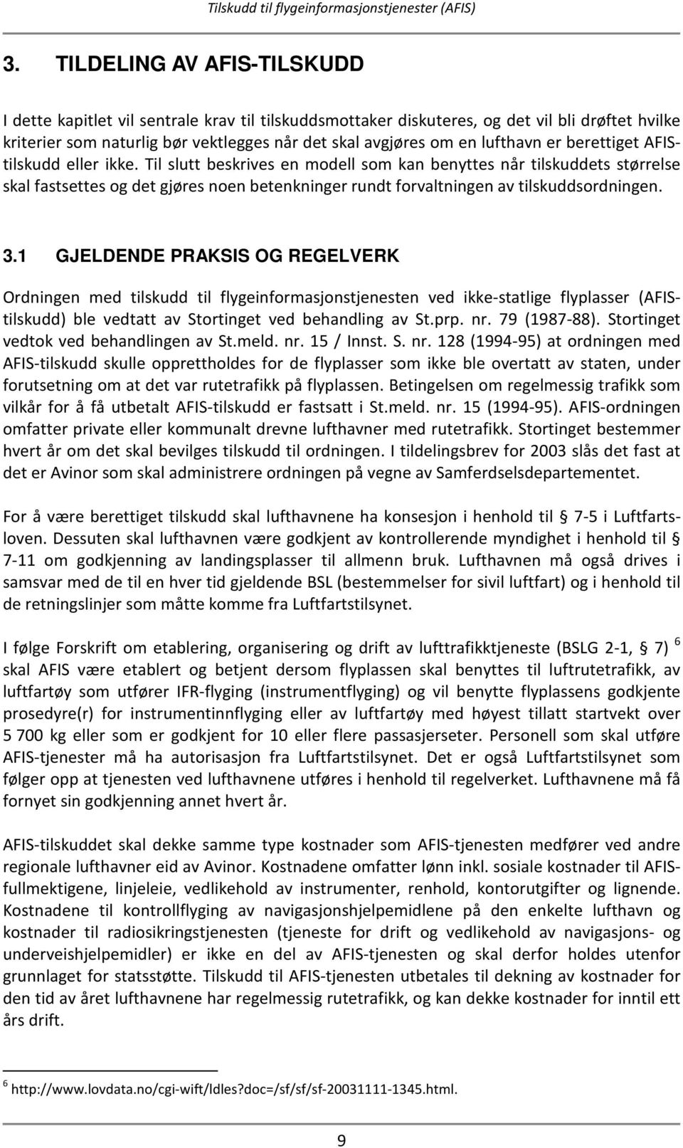 Til slutt beskrives en modell som kan benyttes når tilskuddets størrelse skal fastsettes og det gjøres noen betenkninger rundt forvaltningen av tilskuddsordningen. 3.