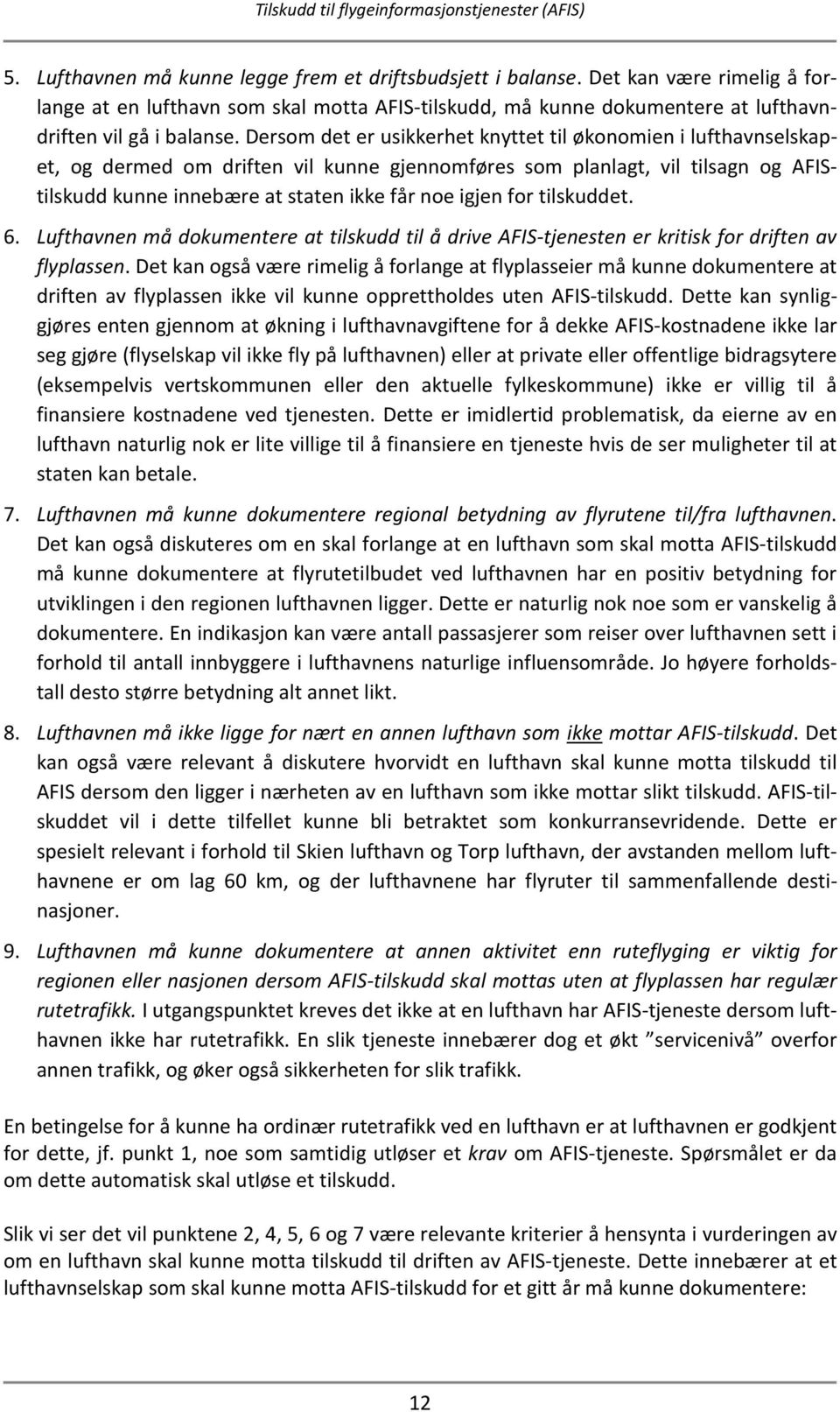 for tilskuddet. 6. Lufthavnen må dokumentere at tilskudd til å drive AFIS-tjenesten er kritisk for driften av flyplassen.