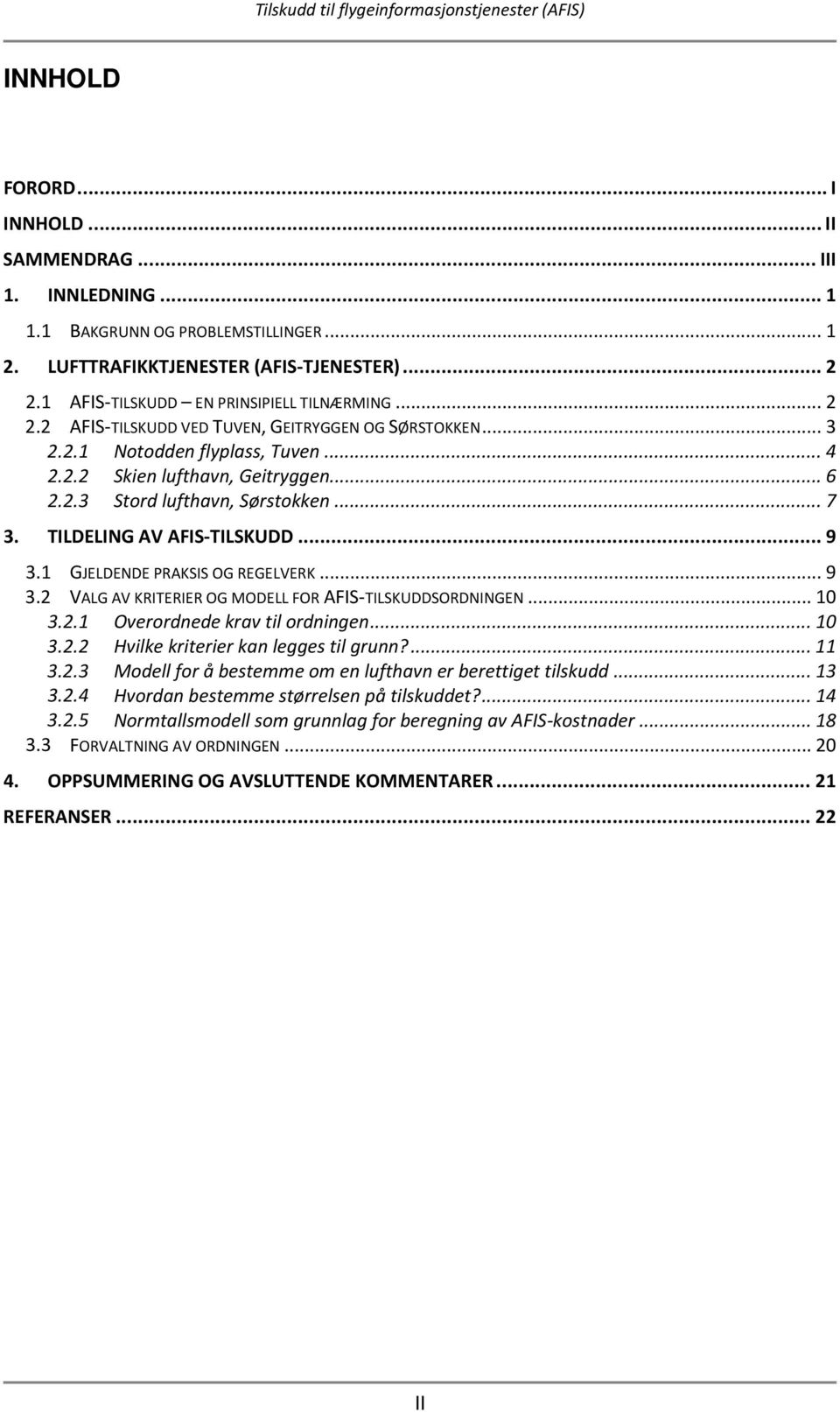 TILDELING AV AFIS-TILSKUDD... 9... 9... 10 3.2.1 Overordnede krav til ordningen... 10 3.2.2 Hvilke kriterier kan legges til grunn?... 11 3.2.3 Modell for å bestemme om en lufthavn er berettiget tilskudd.