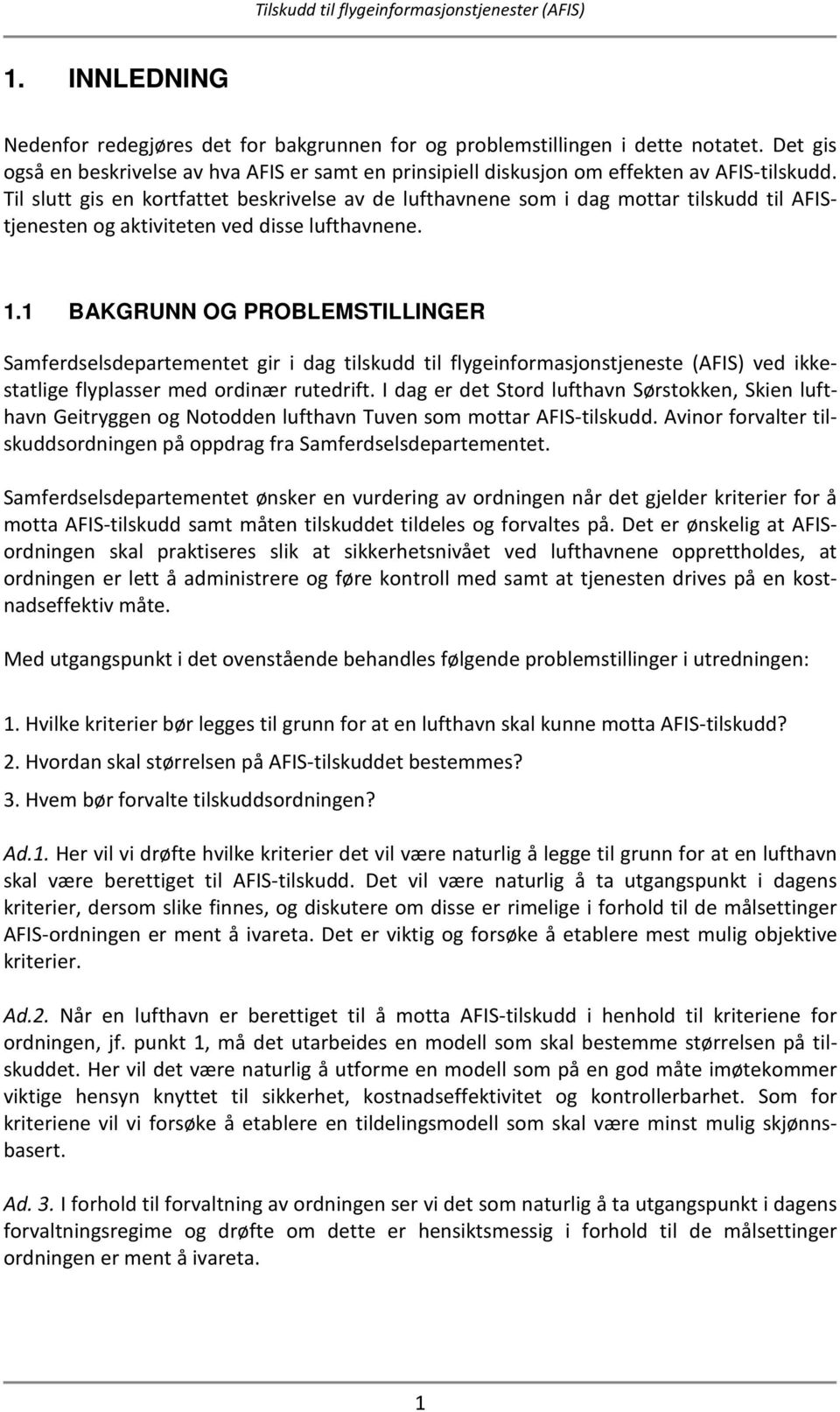 1 BAKGRUNN OG PROBLEMSTILLINGER Samferdselsdepartementet gir i dag tilskudd til flygeinformasjonstjeneste (AFIS) ved ikkestatlige flyplasser med ordinær rutedrift.