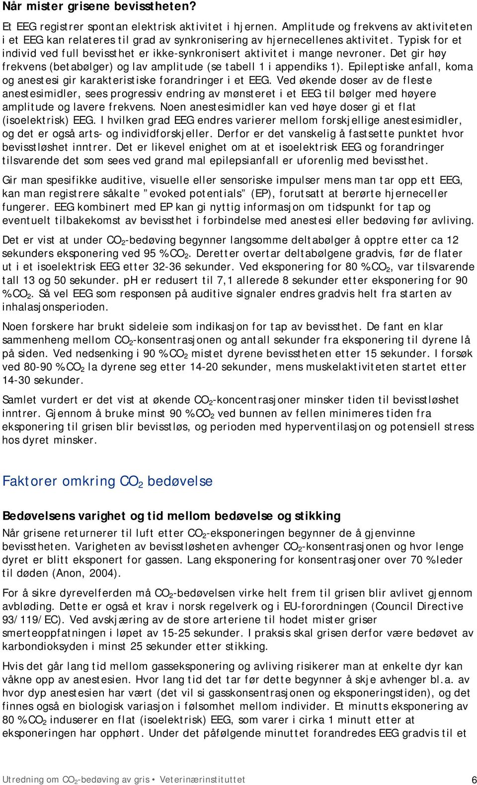 Typisk for et individ ved full bevissthet er ikke-synkronisert aktivitet i mange nevroner. Det gir høy frekvens (betabølger) og lav amplitude (se tabell 1 i appendiks 1).