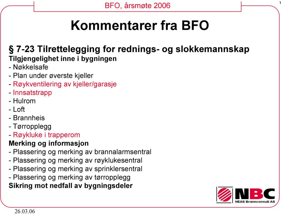 Røykluke i trapperom Merking og informasjon - Plassering og merking av brannalarmsentral - Plassering og merking av