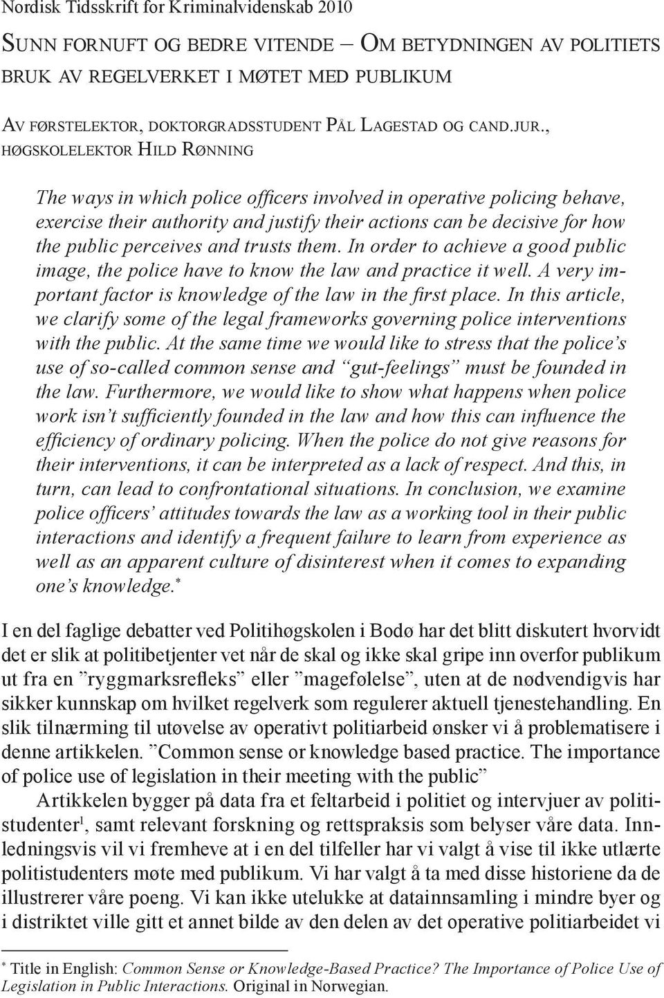 , HØGSKOLELEKTOR HILD RØNNING The ways in which police officers involved in operative policing behave, exercise their authority and justify their actions can be decisive for how the public perceives