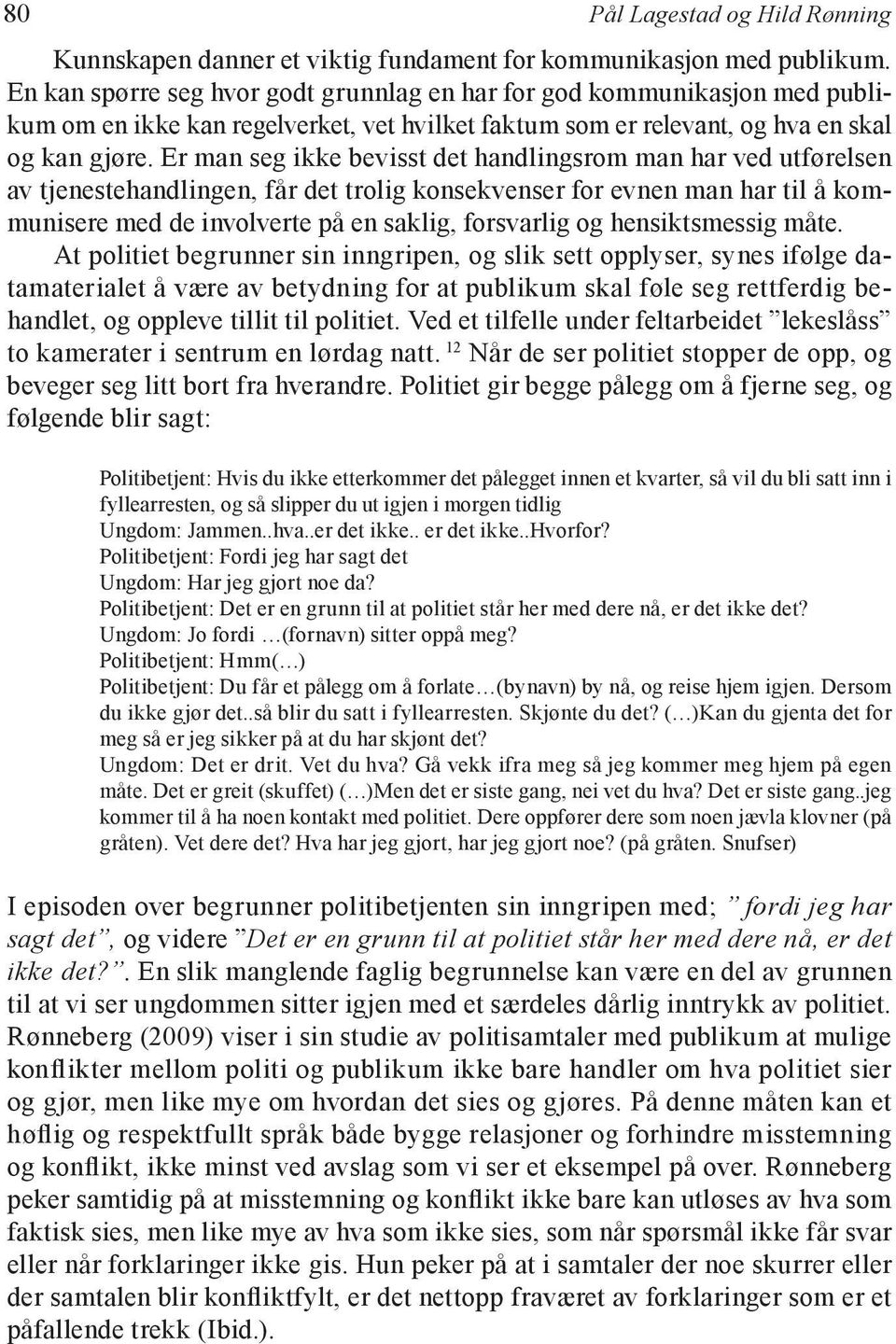 Er man seg ikke bevisst det handlingsrom man har ved utførelsen av tjenestehandlingen, får det trolig konsekvenser for evnen man har til å kommunisere med de involverte på en saklig, forsvarlig og