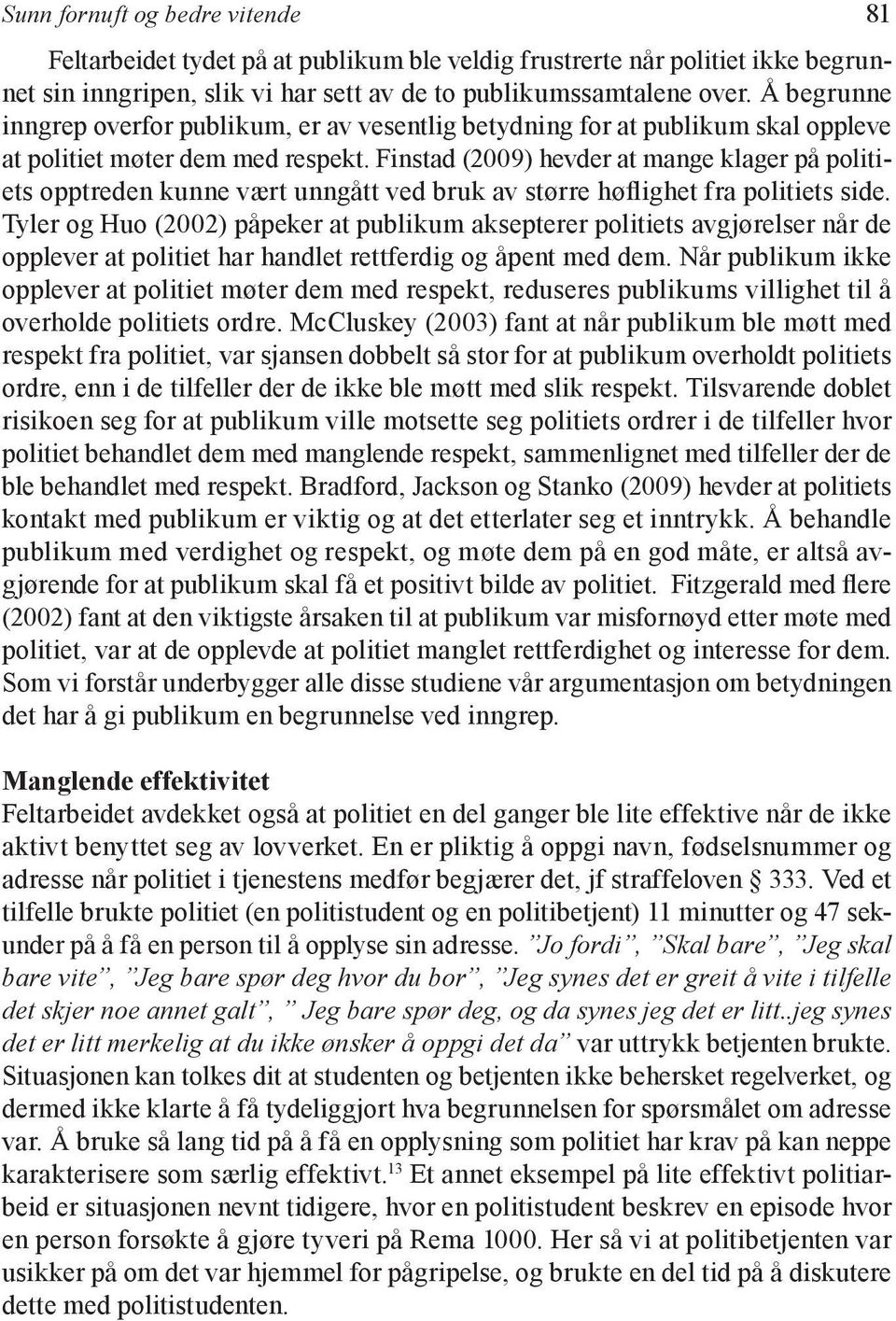 Finstad (2009) hevder at mange klager på politiets opptreden kunne vært unngått ved bruk av større høflighet fra politiets side.