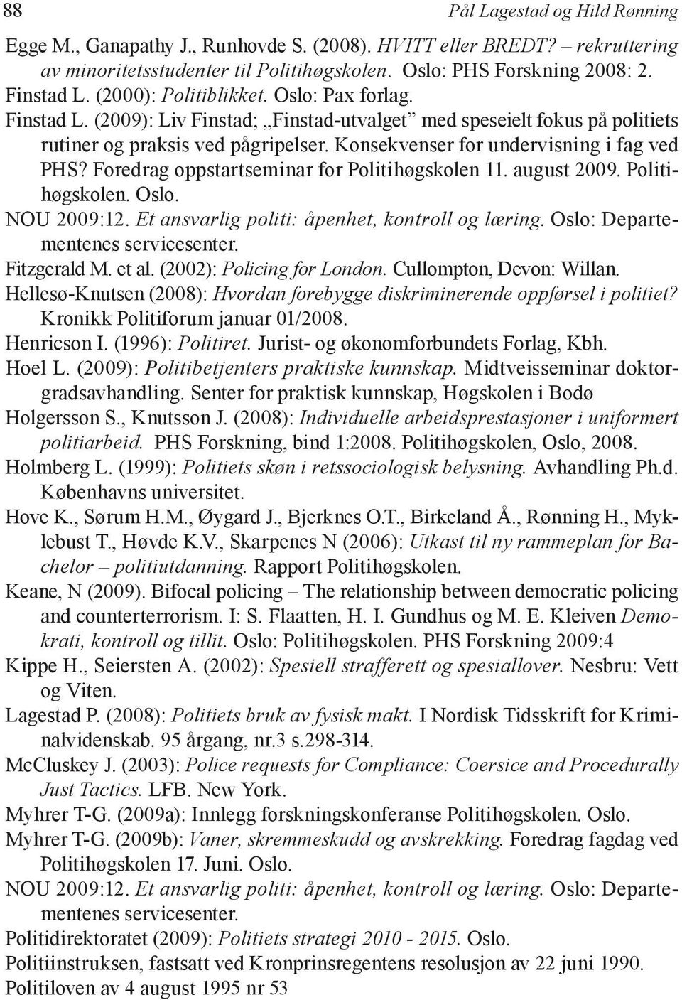 Konsekvenser for undervisning i fag ved PHS? Foredrag oppstartseminar for Politihøgskolen 11. august 2009. Politihøgskolen. Oslo. NOU 2009:12. Et ansvarlig politi: åpenhet, kontroll og læring.