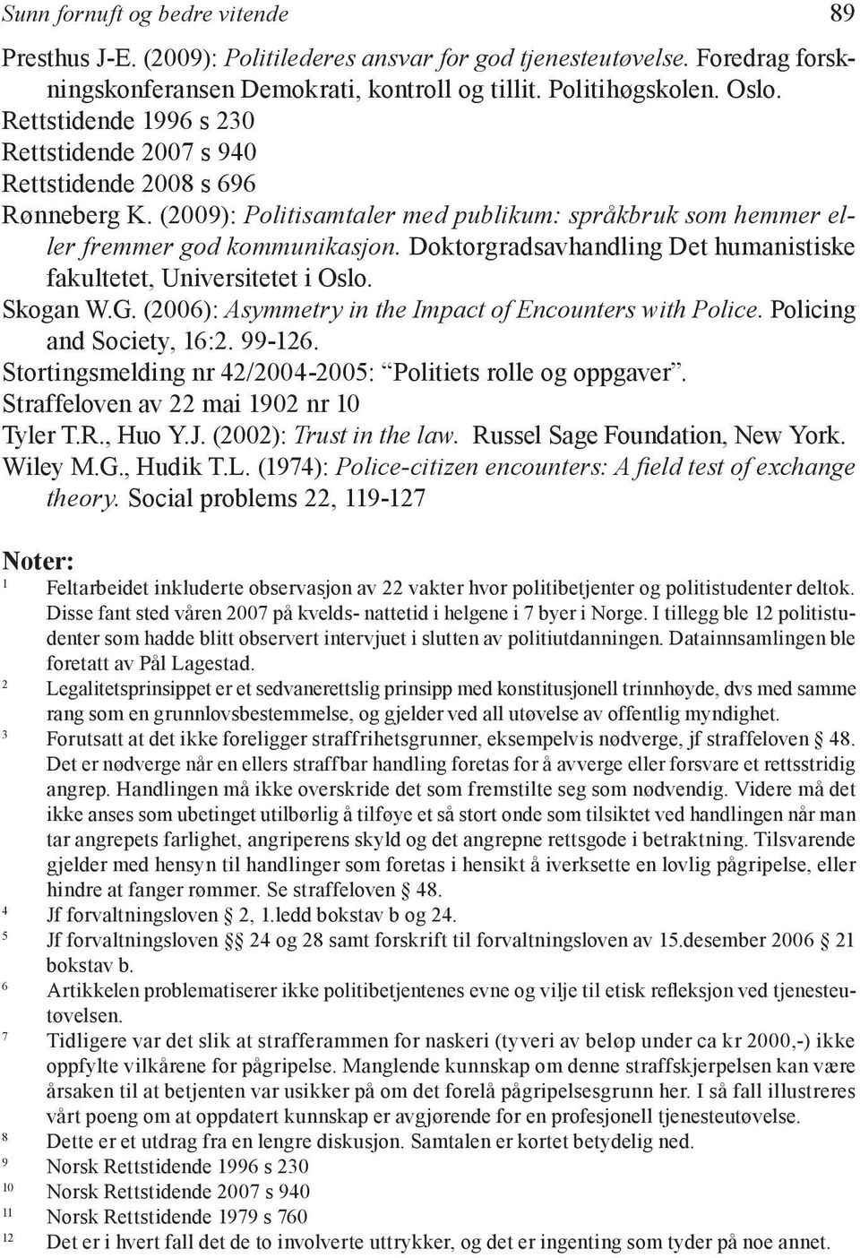 Doktorgradsavhandling Det humanistiske fakultetet, Universitetet i Oslo. Skogan W.G. (2006): Asymmetry in the Impact of Encounters with Police. Policing and Society, 16:2. 99-126.