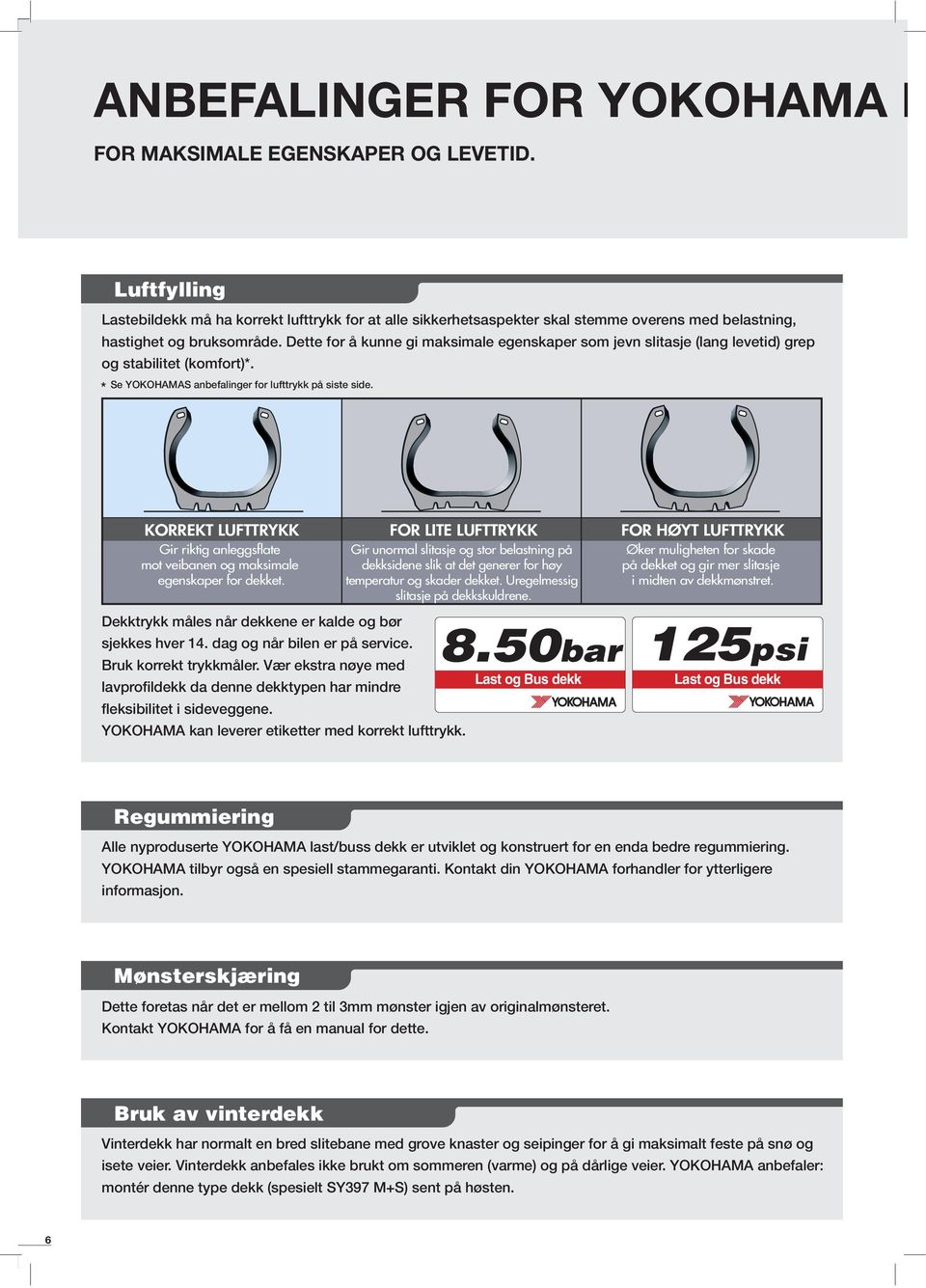 ette for å kunne gi maksimale egenskaper som jevn slitasje (lang levetid) grep og stabilitet (komfort)*. * e YOKOHAMA anbefalinger for lufttrykk på siste side.