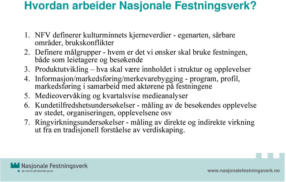 Informasjon/markedsføring/merkevarebygging - program, profil, markedsføring i samarbeid med aktørene på festningene 5. Medieovervåking og kvartalsvise medieanalyser 6.