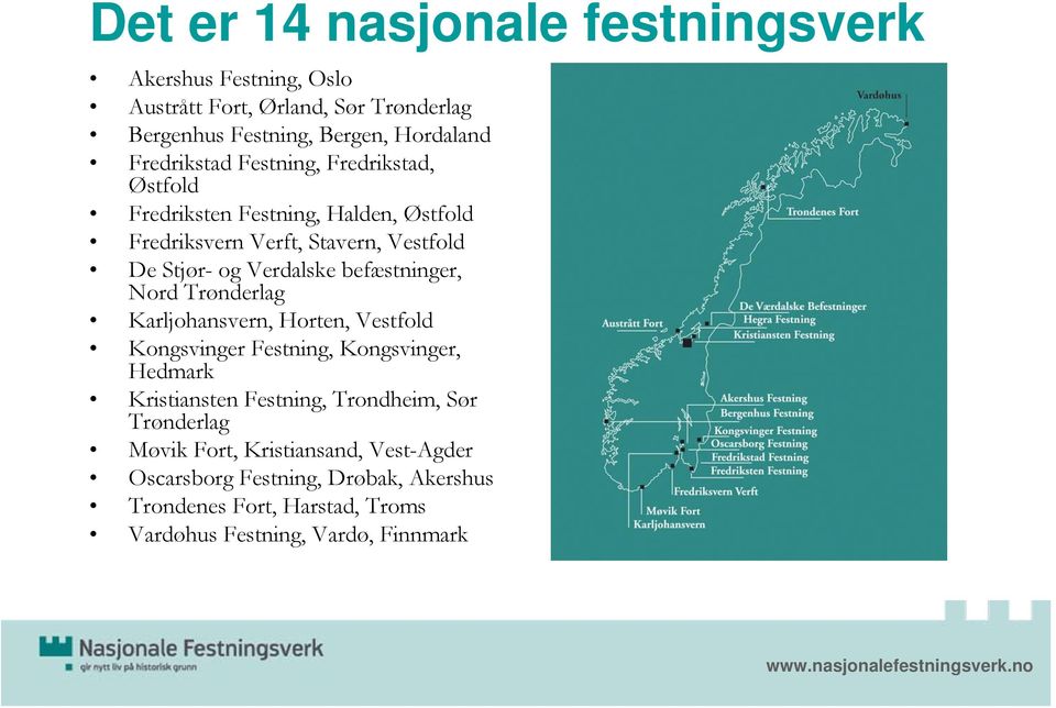 befæstninger, Nord Trønderlag Karljohansvern, Horten, Vestfold Kongsvinger Festning, Kongsvinger, Hedmark Kristiansten Festning, Trondheim,