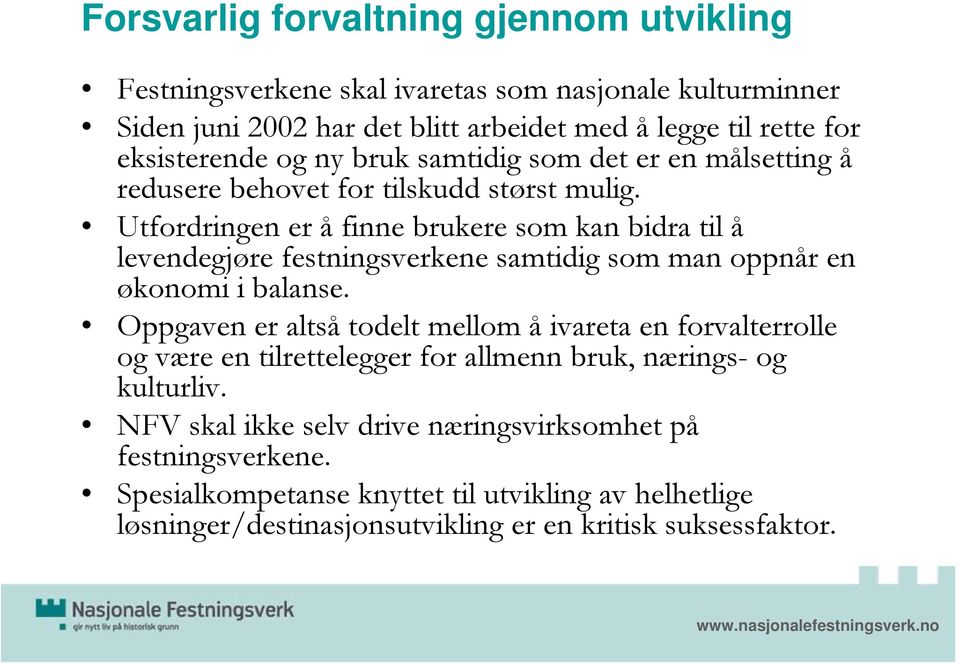 Utfordringen er å finne brukere som kan bidra til å levendegjøre festningsverkene samtidig som man oppnår en økonomi i balanse.