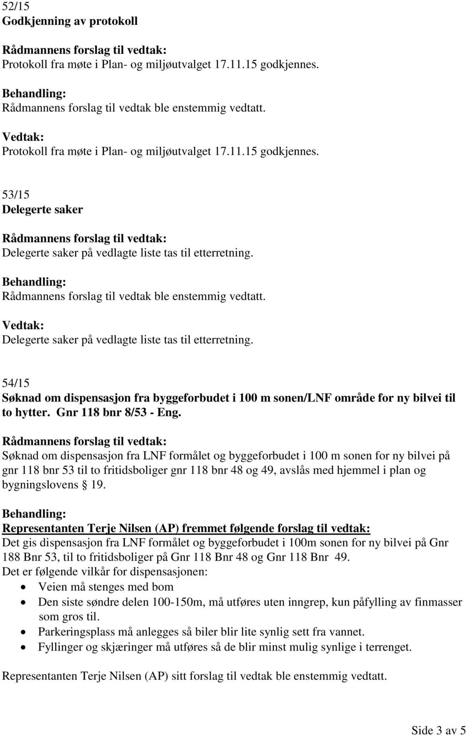 54/15 Søknad om dispensasjon fra byggeforbudet i 100 m sonen/lnf område for ny bilvei til to hytter. Gnr 118 bnr 8/53 - Eng.