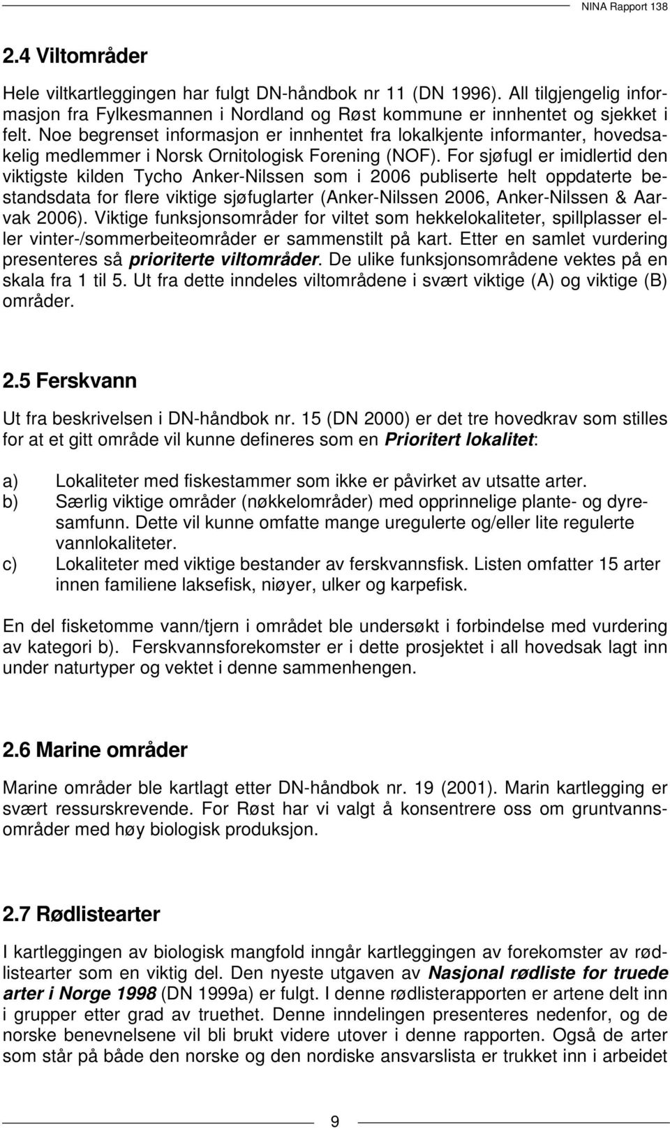 For sjøfugl er imidlertid den viktigste kilden Tycho Anker-Nilssen som i 2006 publiserte helt oppdaterte bestandsdata for flere viktige sjøfuglarter (Anker-Nilssen 2006, Anker-Nilssen & Aarvak 2006).