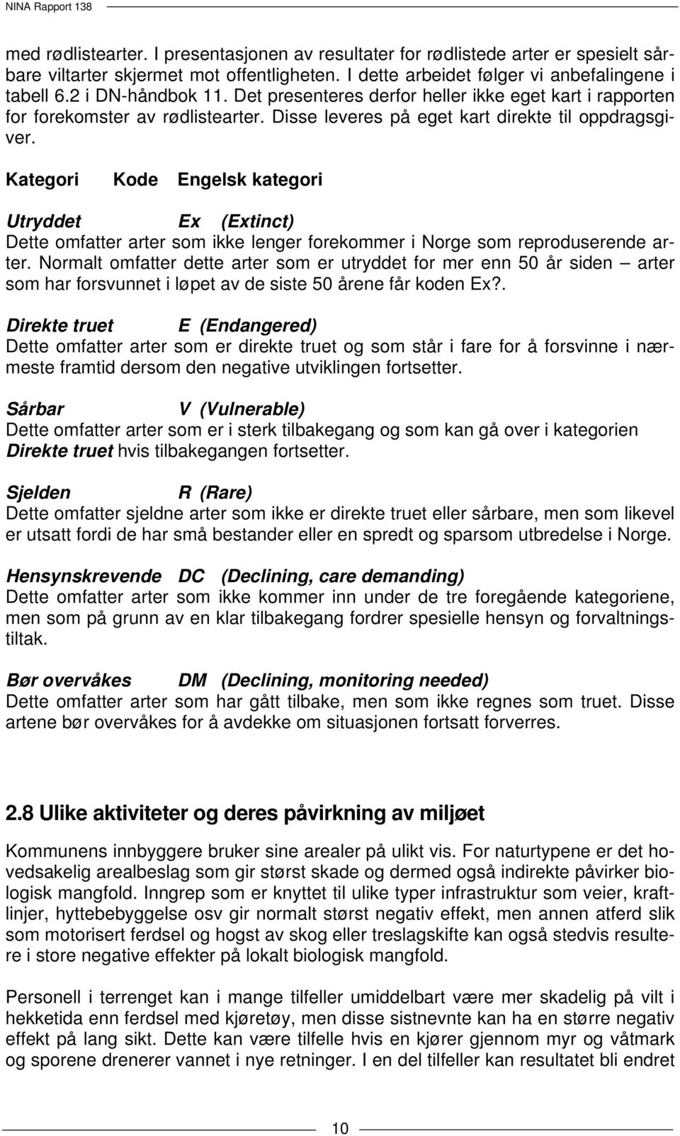 Kategori Kode Engelsk kategori Utryddet Ex (Extinct) Dette omfatter arter som ikke lenger forekommer i Norge som reproduserende arter.