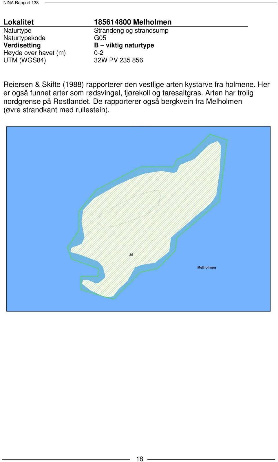 vestlige arten kystarve fra holmene. Her er også funnet arter som rødsvingel, fjørekoll og taresaltgras.