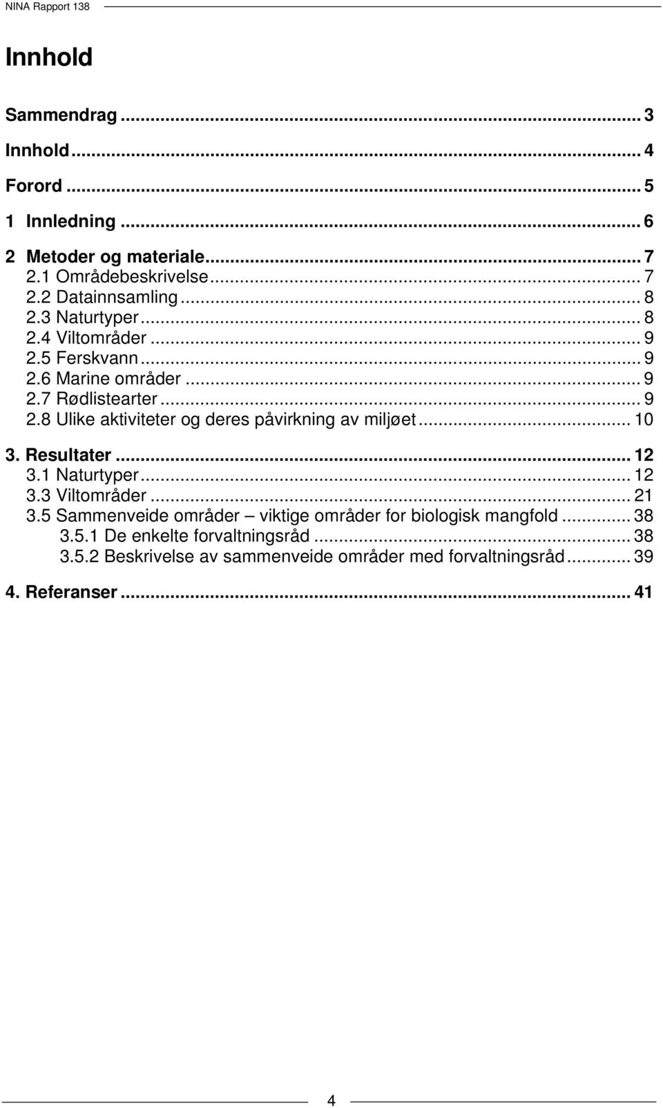 .. 10 3. Resultater... 12 3.1 Naturtyper... 12 3.3 Viltområder... 21 3.5 Sammenveide områder viktige områder for biologisk mangfold... 38 3.5.1 De enkelte forvaltningsråd.