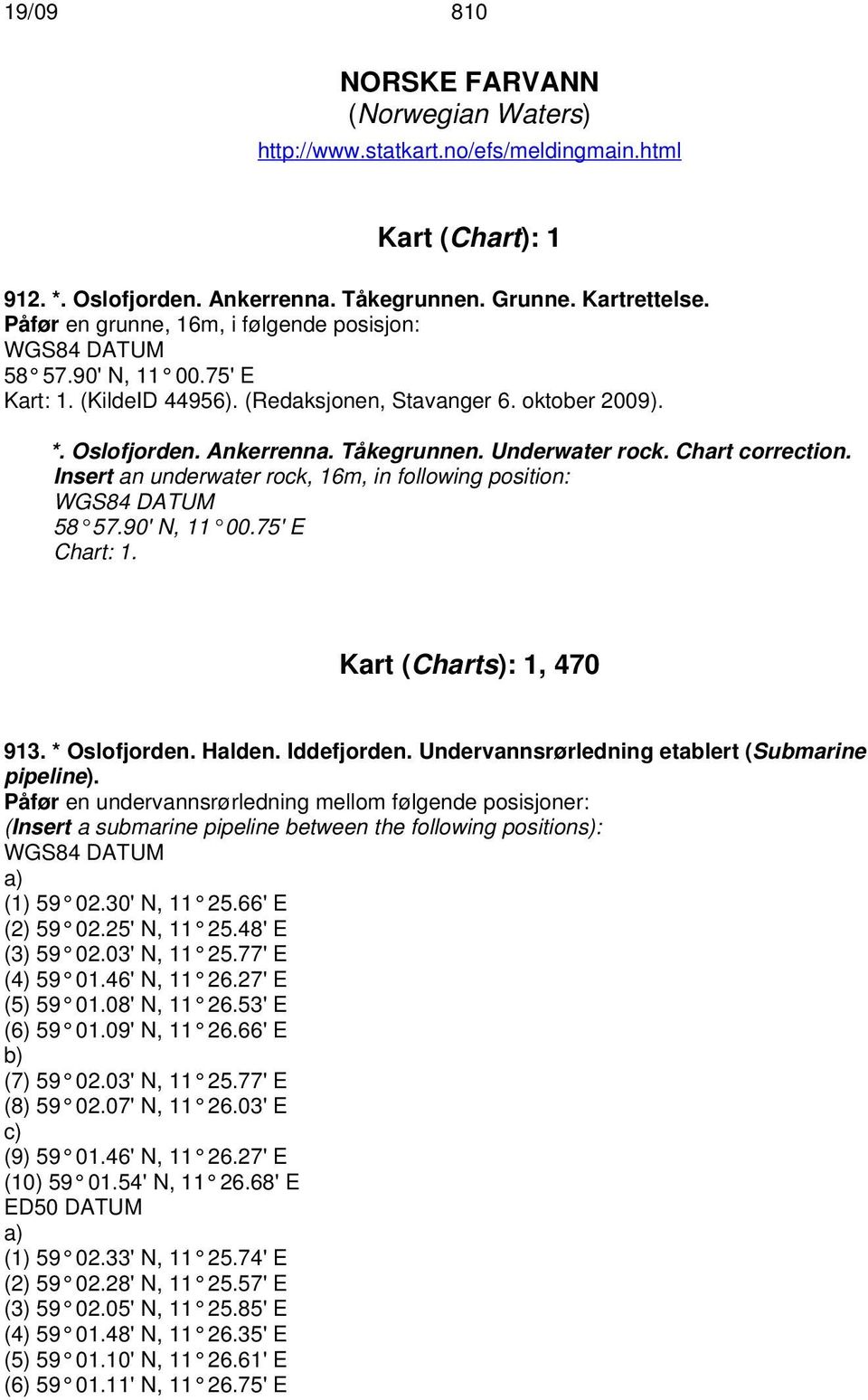 Chart correction. Insert an underwater rock, 16m, in following position: 58 57.90' N, 11 00.75' E Chart: 1. Kart (Charts): 1, 470 913. * Oslofjorden. Halden. Iddefjorden.