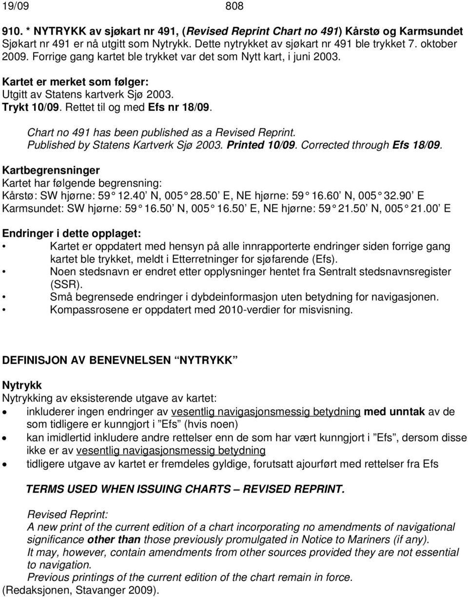 Chart no 491 has been published as a Revised Reprint. Published by Statens Kartverk Sjø 2003. Printed 10/09. Corrected through Efs 18/09.