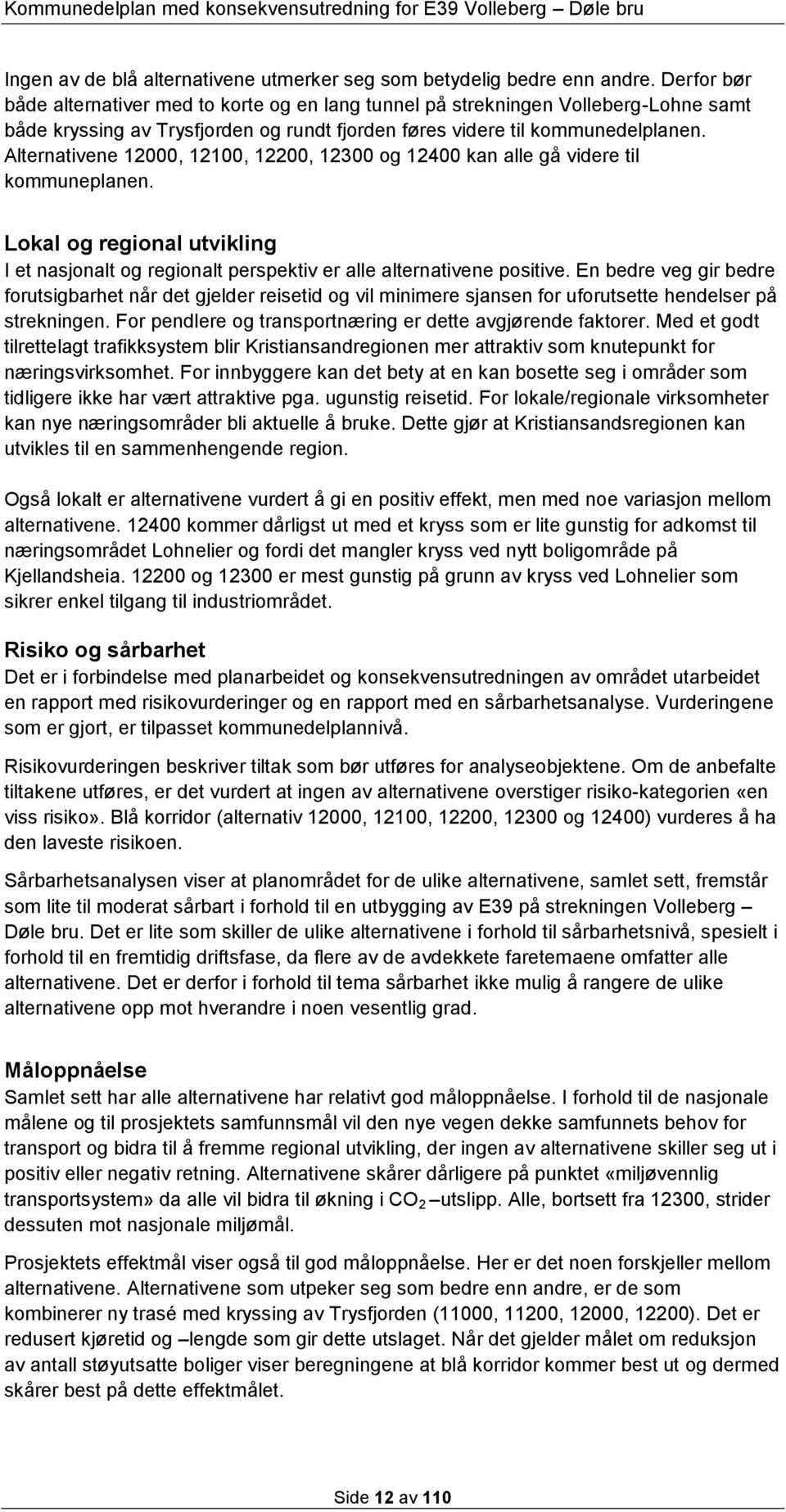 Alternativene 12000, 12100, 12200, 12300 og 12400 kan alle gå videre til kommuneplanen. Lokal og regional utvikling I et nasjonalt og regionalt perspektiv er alle alternativene positive.