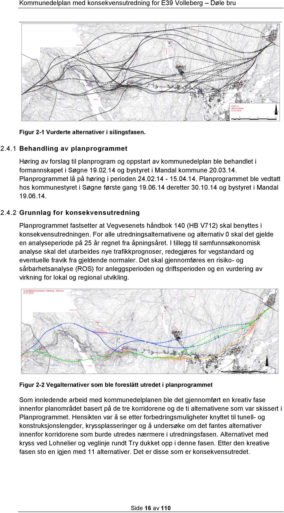 14 og bystyret i Mandal 19.06.14. 2.4.2 Grunnlag for konsekvensutredning Planprogrammet fastsetter at Vegvesenets håndbok 140 (HB V712) skal benyttes i konsekvensutredningen.