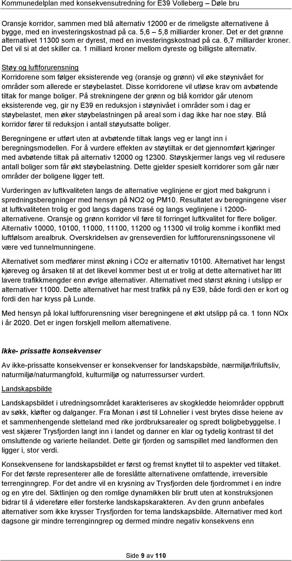 Støy og luftforurensning Korridorene som følger eksisterende veg (oransje og grønn) vil øke støynivået for områder som allerede er støybelastet.