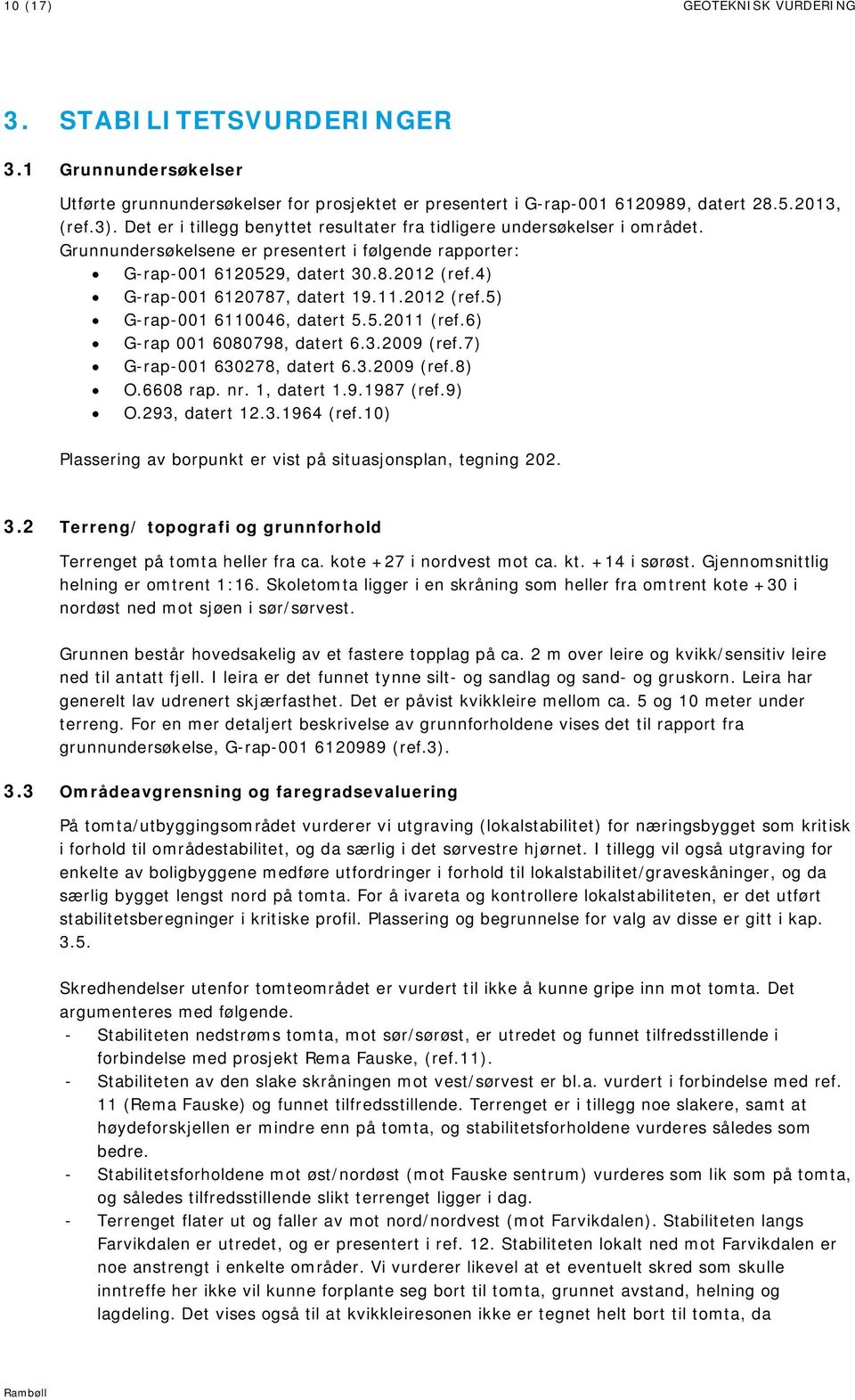 4) G-rap-001 6120787, datert 19.11.2012 (ref.5) G-rap-001 6110046, datert 5.5.2011 (ref.6) G-rap 001 6080798, datert 6.3.2009 (ref.7) G-rap-001 630278, datert 6.3.2009 (ref.8) O.6608 rap. nr.