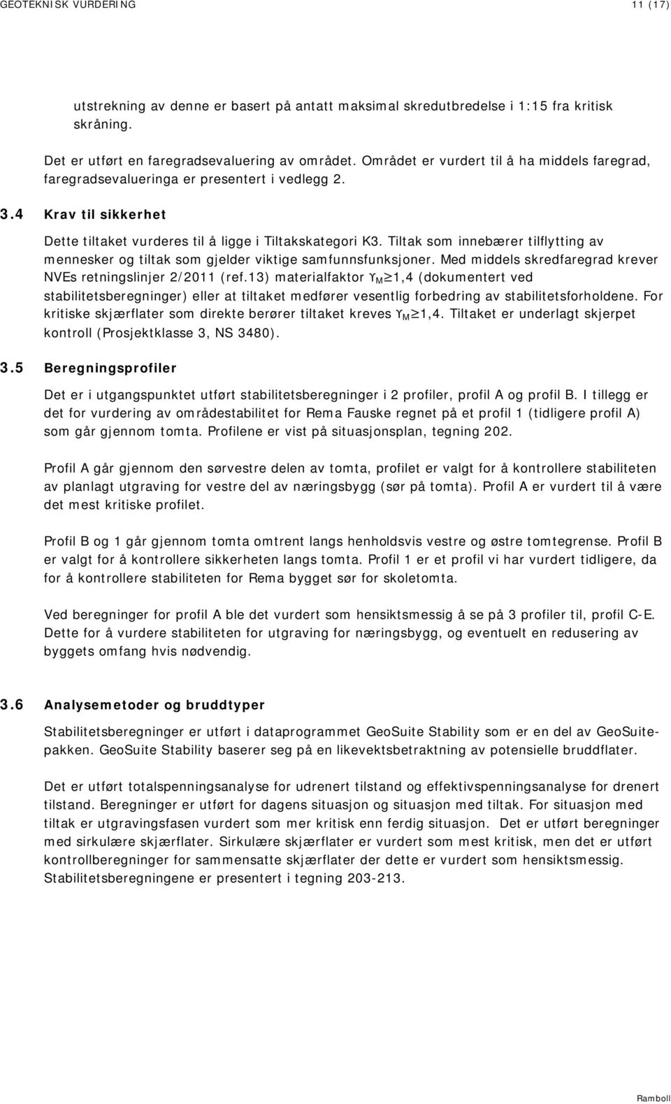 Tiltak som innebærer tilflytting av mennesker og tiltak som gjelder viktige samfunnsfunksjoner. Med middels skredfaregrad krever NVEs retningslinjer 2/2011 (ref.