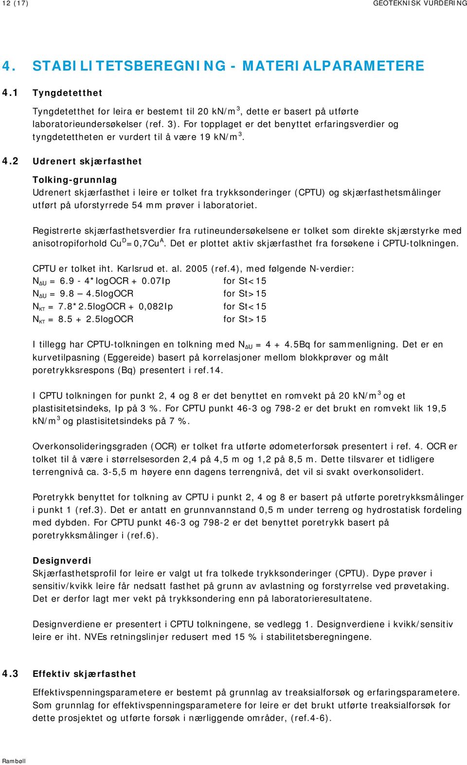 2 Udrenert skjærfasthet Tolking-grunnlag Udrenert skjærfasthet i leire er tolket fra trykksonderinger (CPTU) og skjærfasthetsmålinger utført på uforstyrrede 54 mm prøver i laboratoriet.