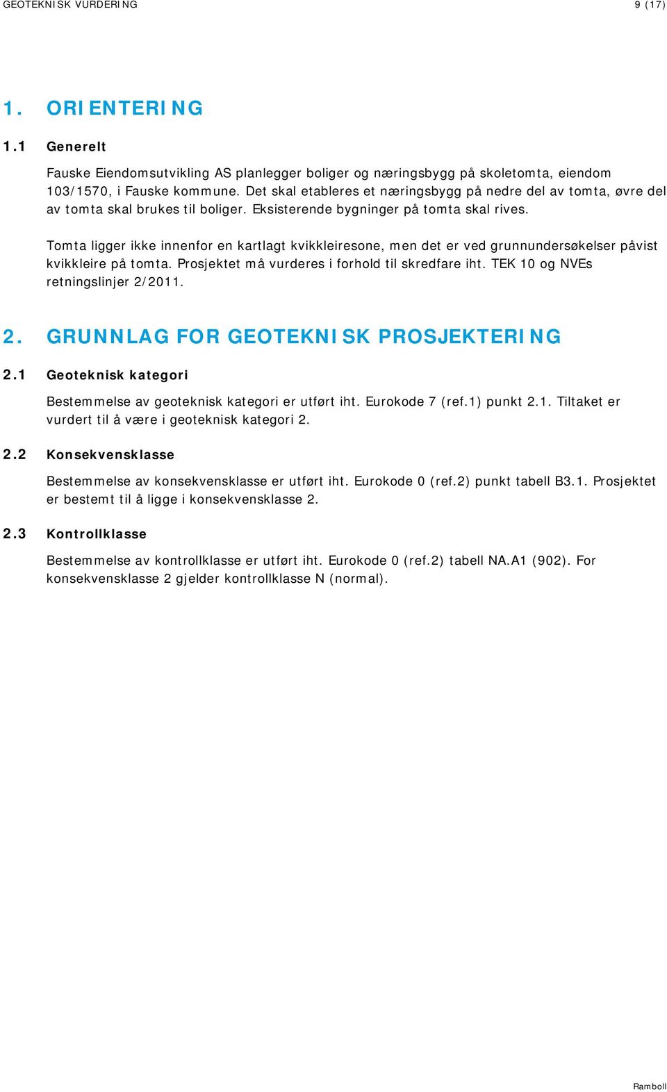 Tomta ligger ikke innenfor en kartlagt kvikkleiresone, men det er ved grunnundersøkelser påvist kvikkleire på tomta. Prosjektet må vurderes i forhold til skredfare iht.