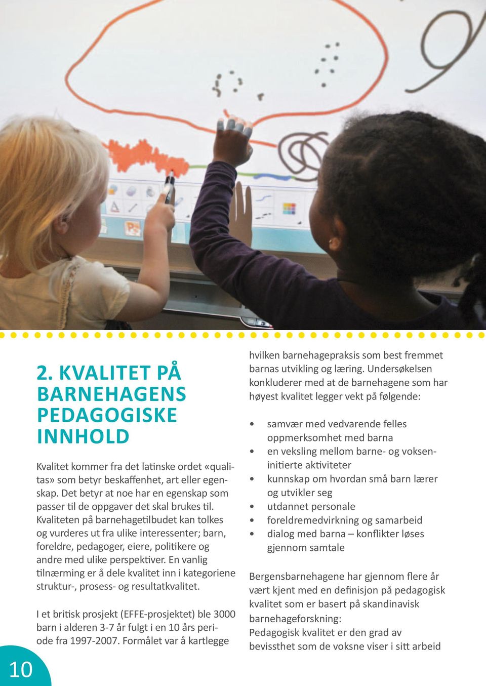 Kvaliteten på barnehagetilbudet kan tolkes og vurderes ut fra ulike interessenter; barn, foreldre, pedagoger, eiere, politikere og andre med ulike perspektiver.