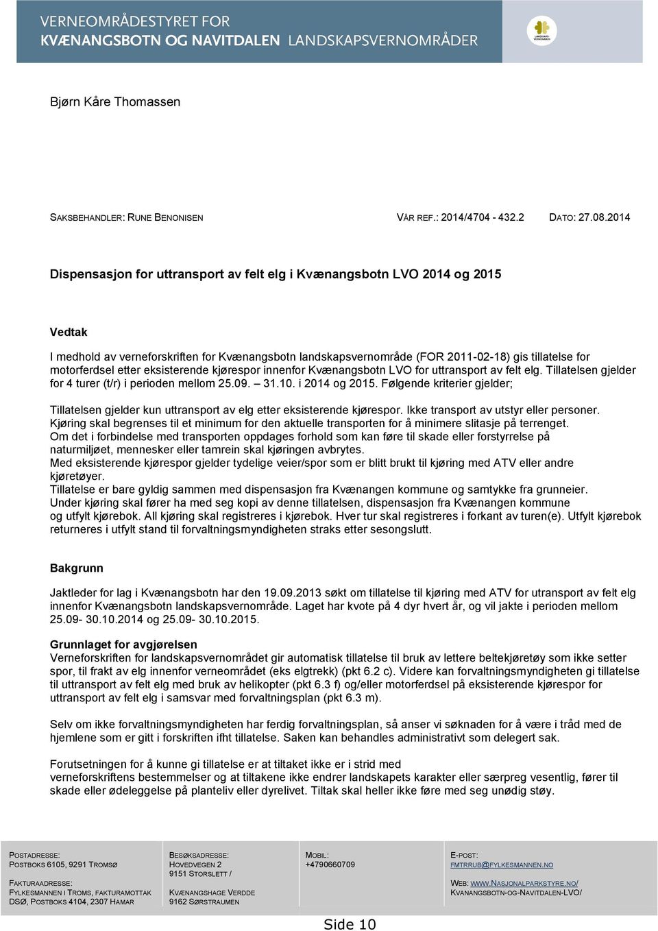 motorferdsel etter eksisterende kjørespor innenfor Kvænangsbotn LVO for uttransport av felt elg. Tillatelsen gjelder for 4 turer (t/r) i perioden mellom 25.09. 31.10. i 2014 og 2015.