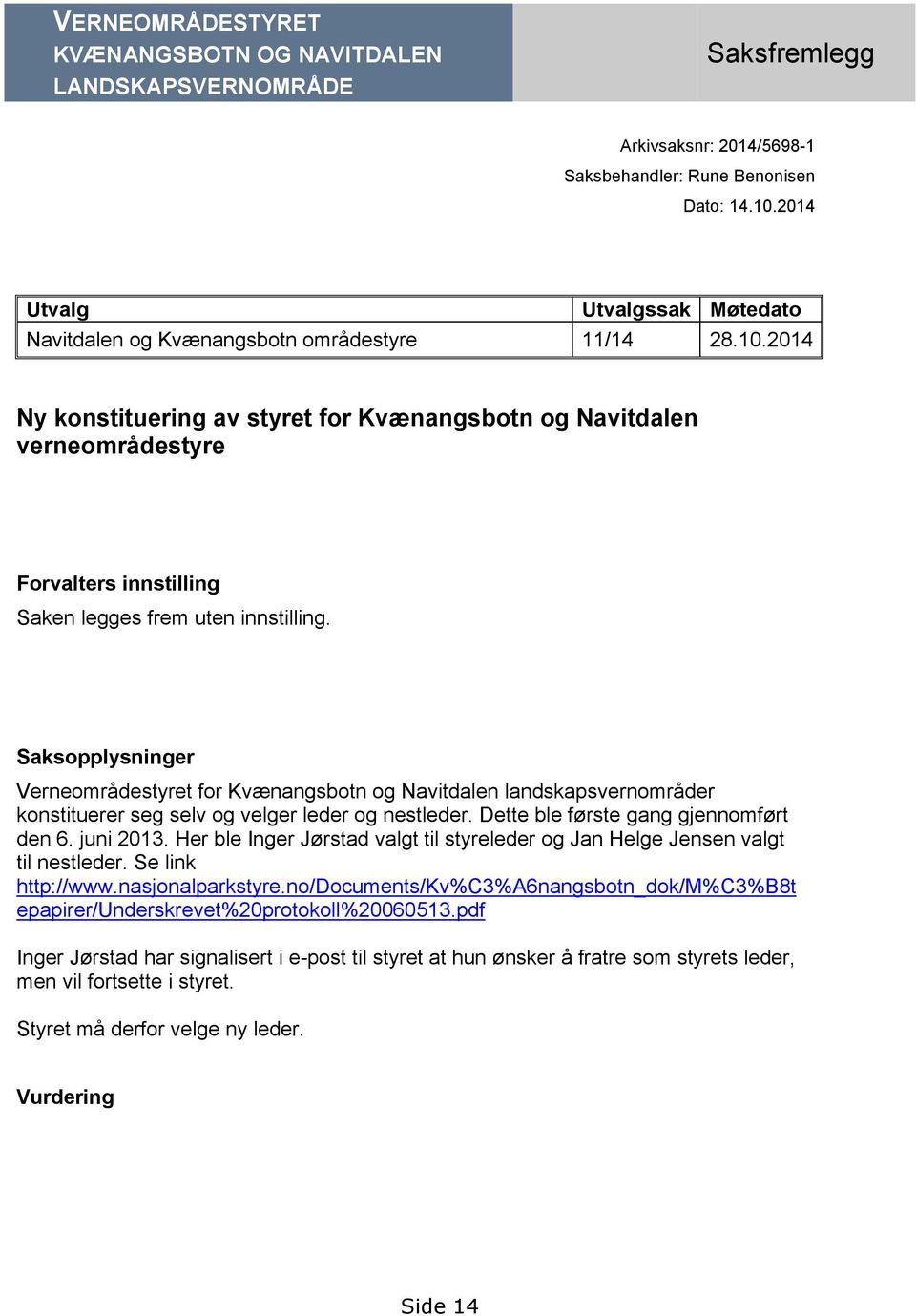 2014 Ny konstituering av styret for Kvænangsbotn og Navitdalen verneområdestyre Forvalters innstilling Saken legges frem uten innstilling.