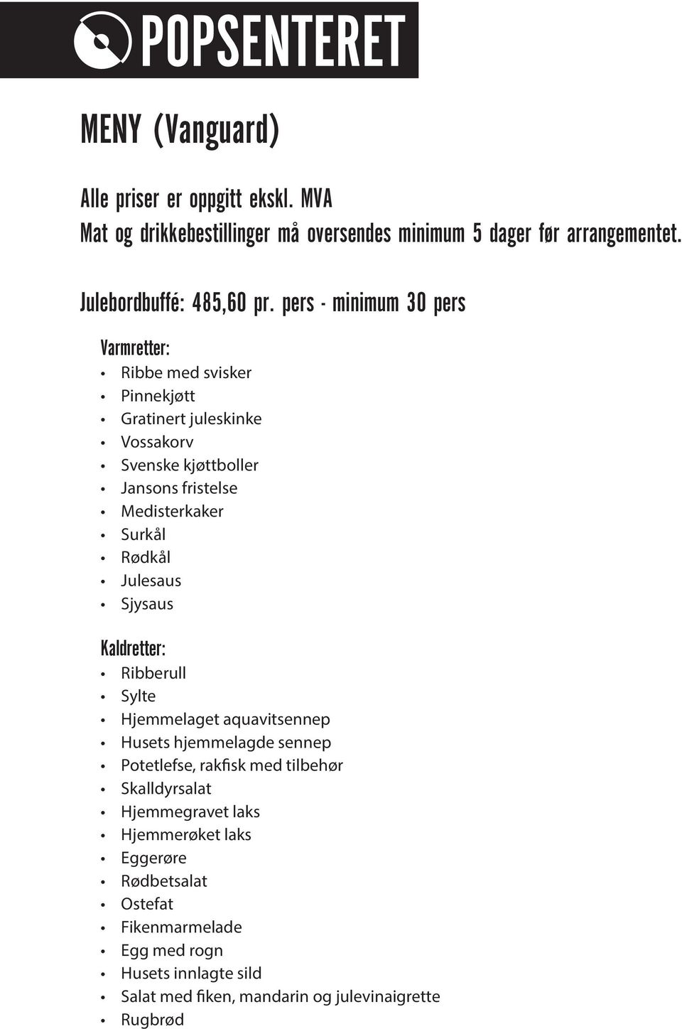 fristelse Medisterkaker Surkål Rødkål Julesaus Sjysaus Kaldretter: Ribberull Sylte Hjemmelaget aquavitsennep Husets