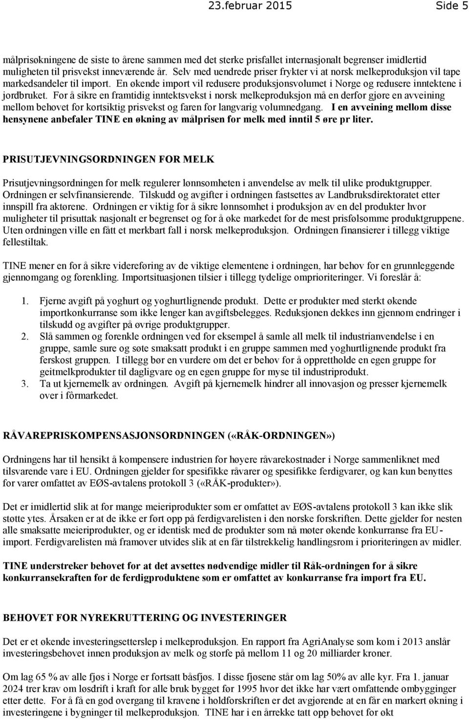 For å sikre en framtidig inntektsvekst i norsk melkeproduksjon må en derfor gjøre en avveining mellom behovet for kortsiktig prisvekst og faren for langvarig volumnedgang.